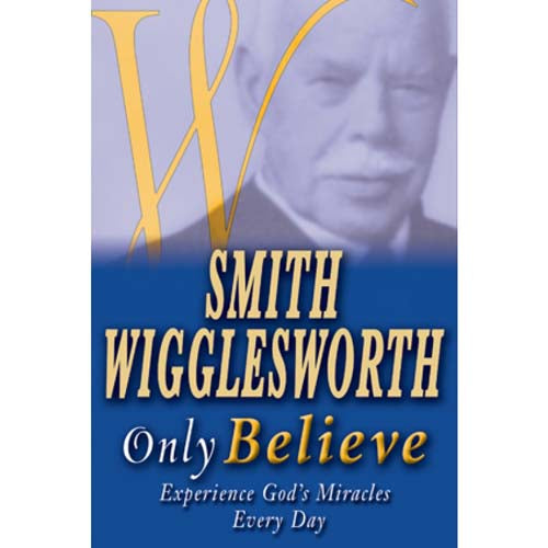 Smith Wigglesworth Only Believe (Paperback)