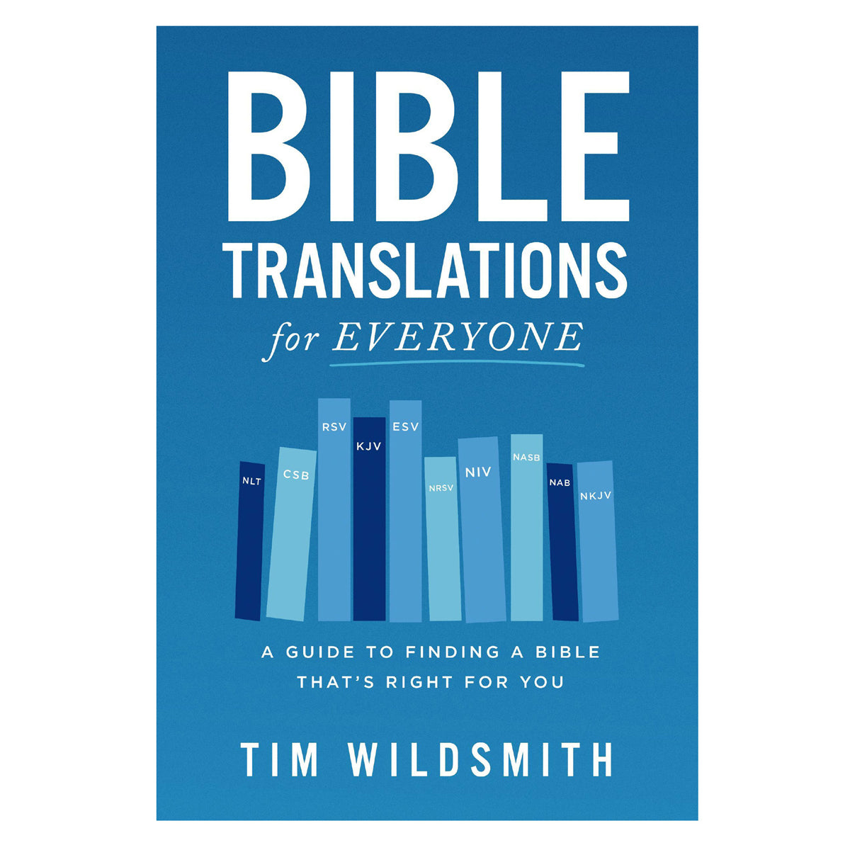 Bible Translations for Everyone: A Guide to Finding A Bible That’s Right for You PB