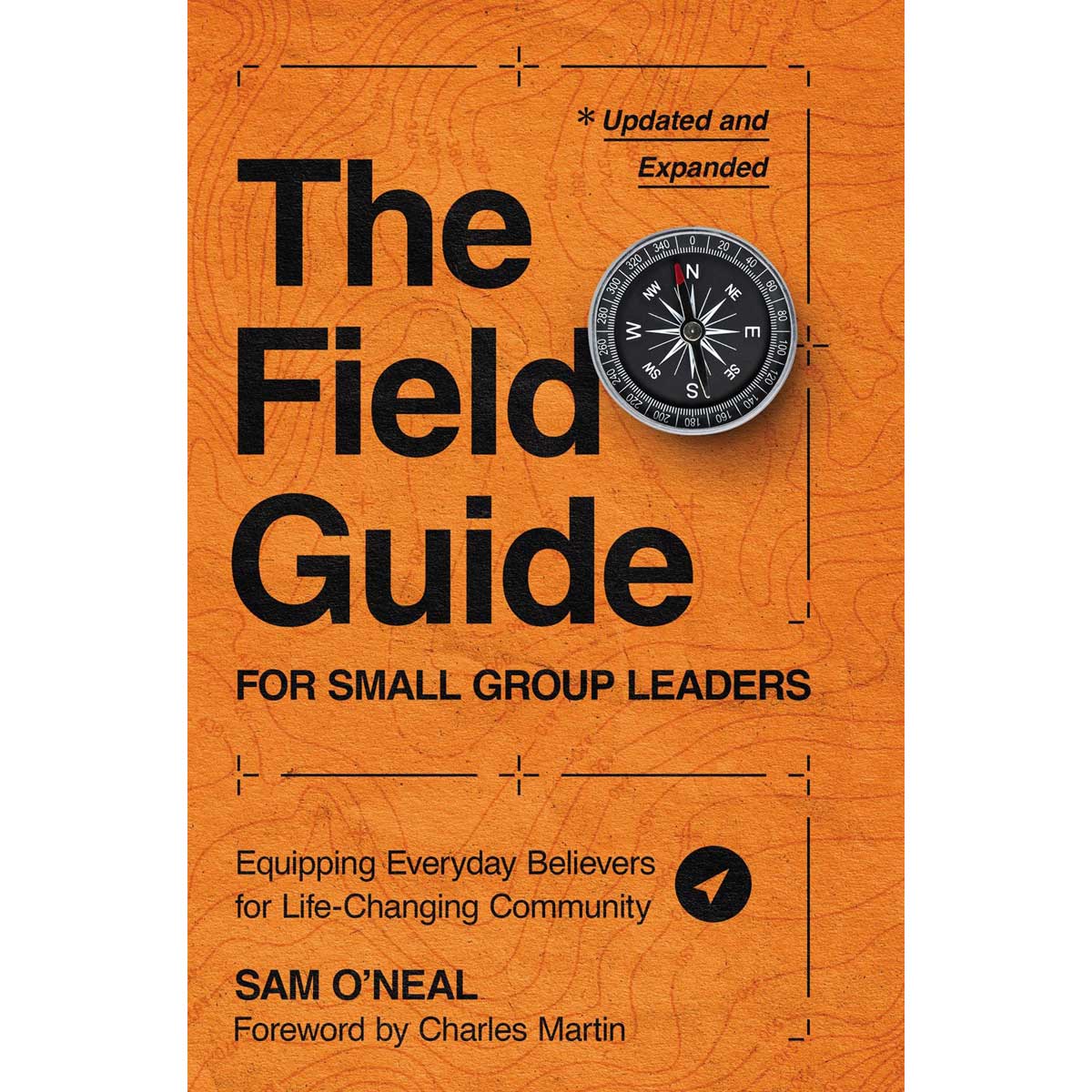 The Field Guide For Small Group Leaders: Equipping Everyday Believers For Life-Changing Community PB