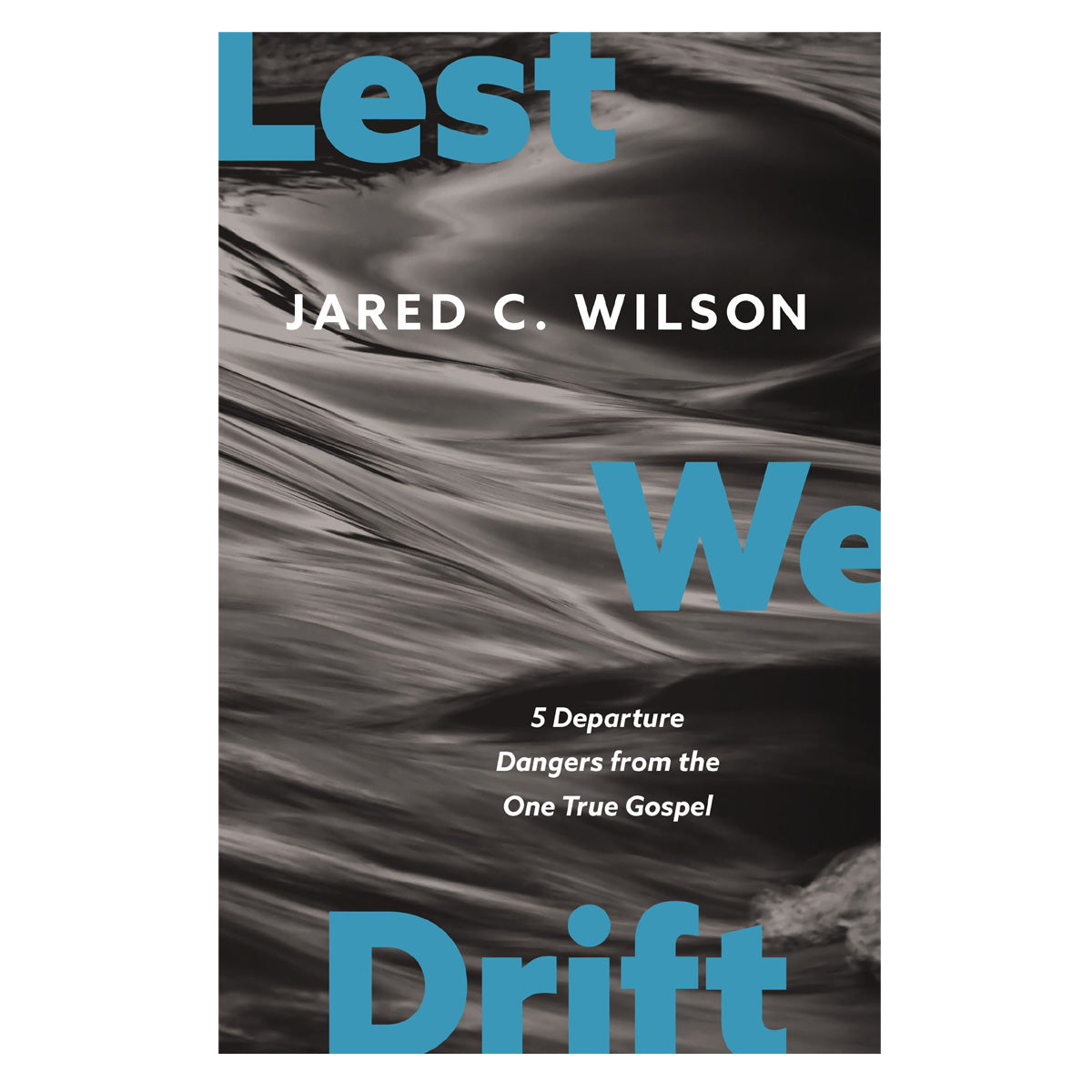 Lest We Drift: Five Departure Dangers from the One True Gospel (Paperback)