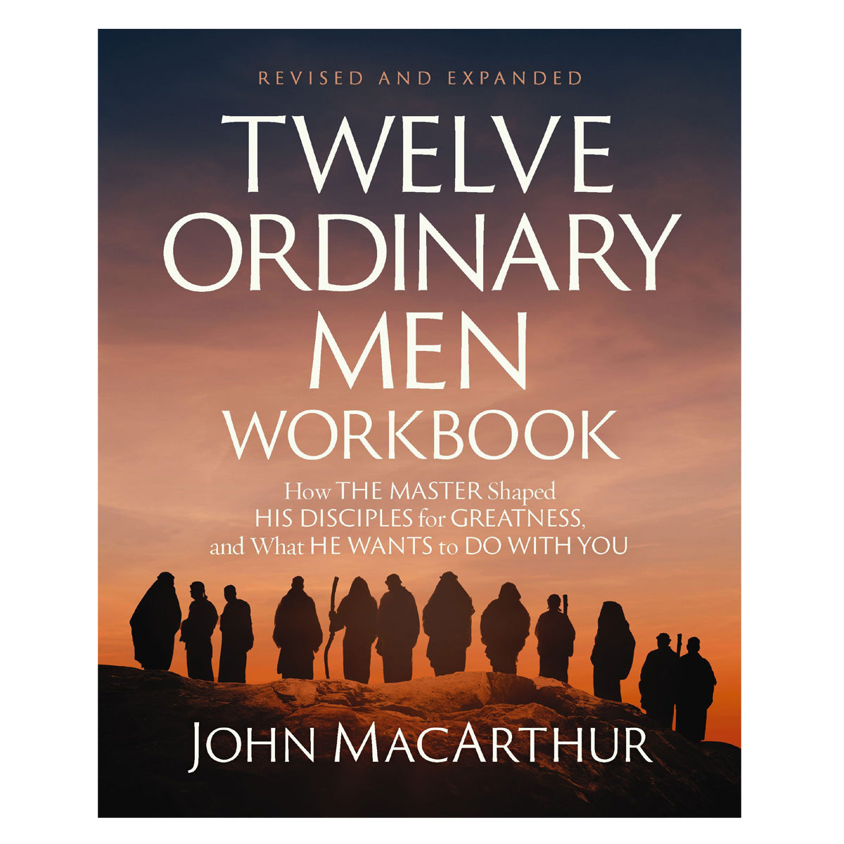 Twelve Ordinary Men Workbook: How the Master Shaped His Disciples for Greatness PB