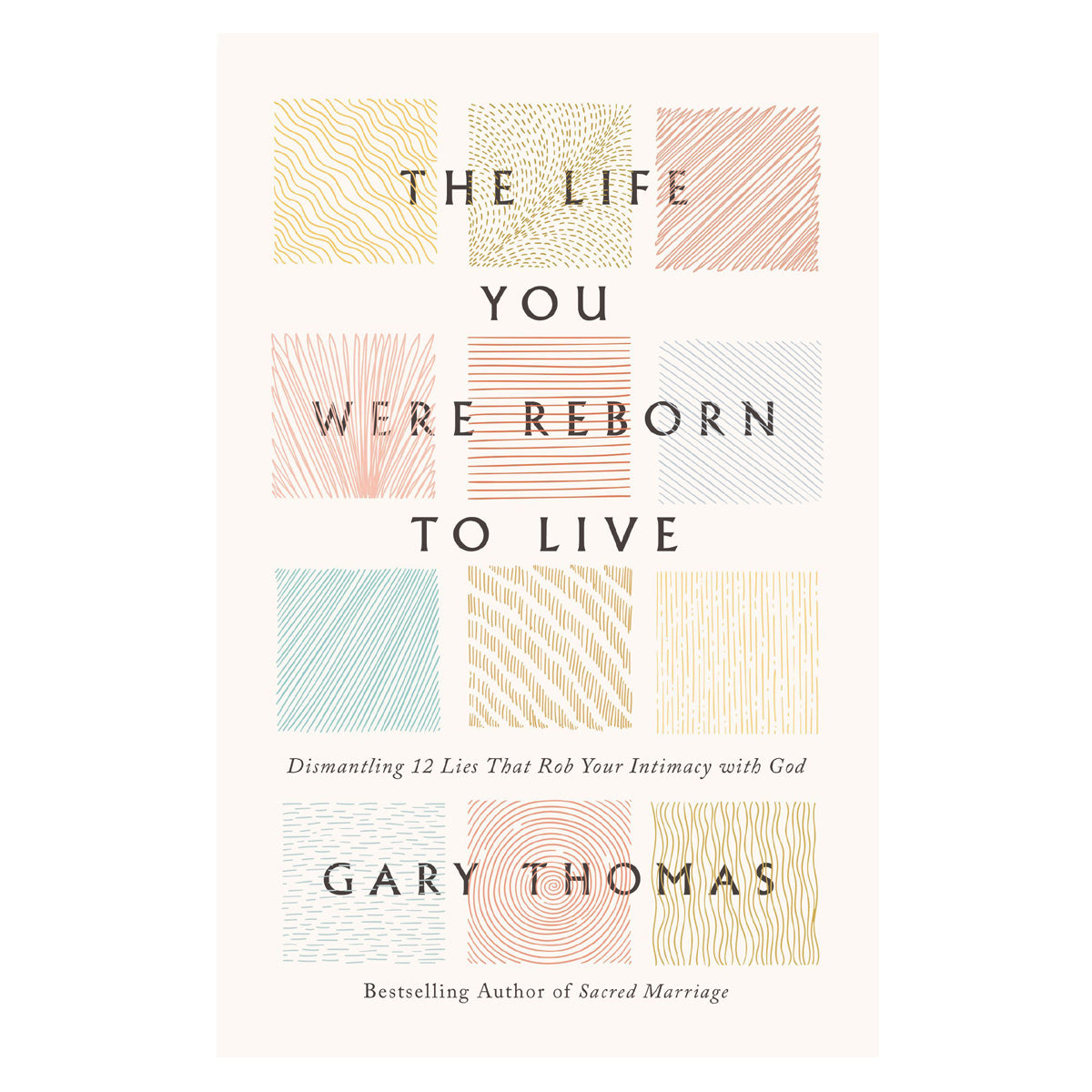 The Life You Were Reborn to Live: Dismantling 12 Lies That Rob Your Intimacy with God HC