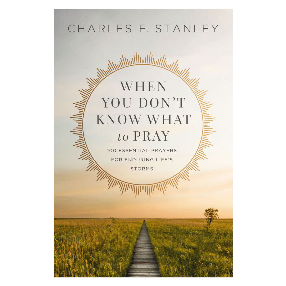 When You Don't Know What to Pray: 100 Essential Prayers for Enduring Life's Storms PB