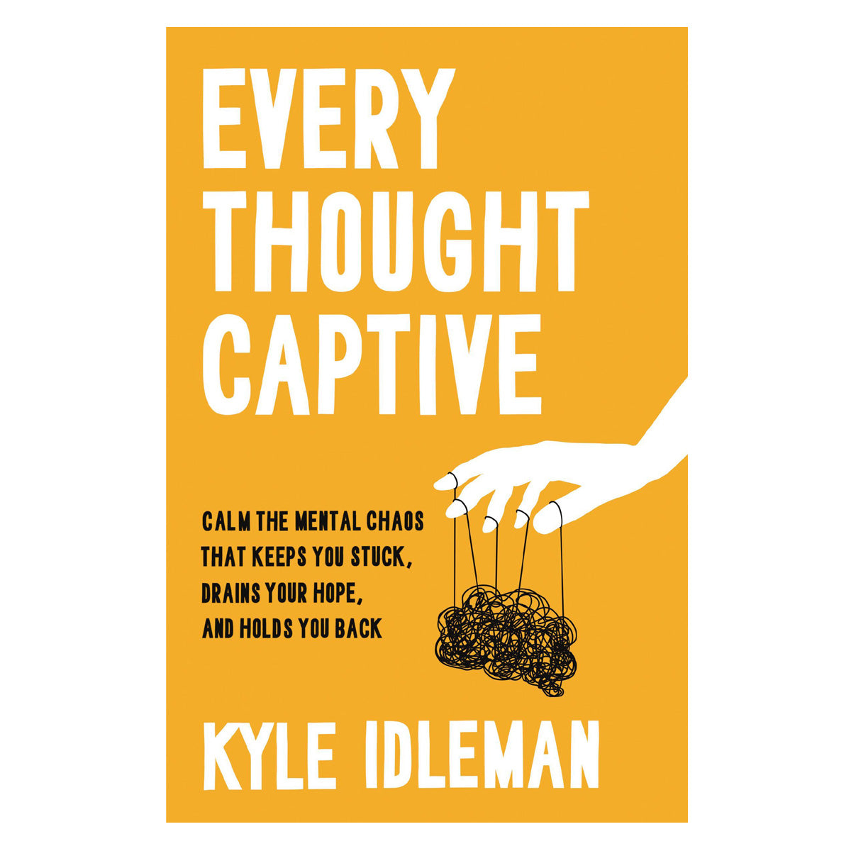 Every Thought Captive: Calm the Mental Chaos That Keeps You Stuck (Hardcover)