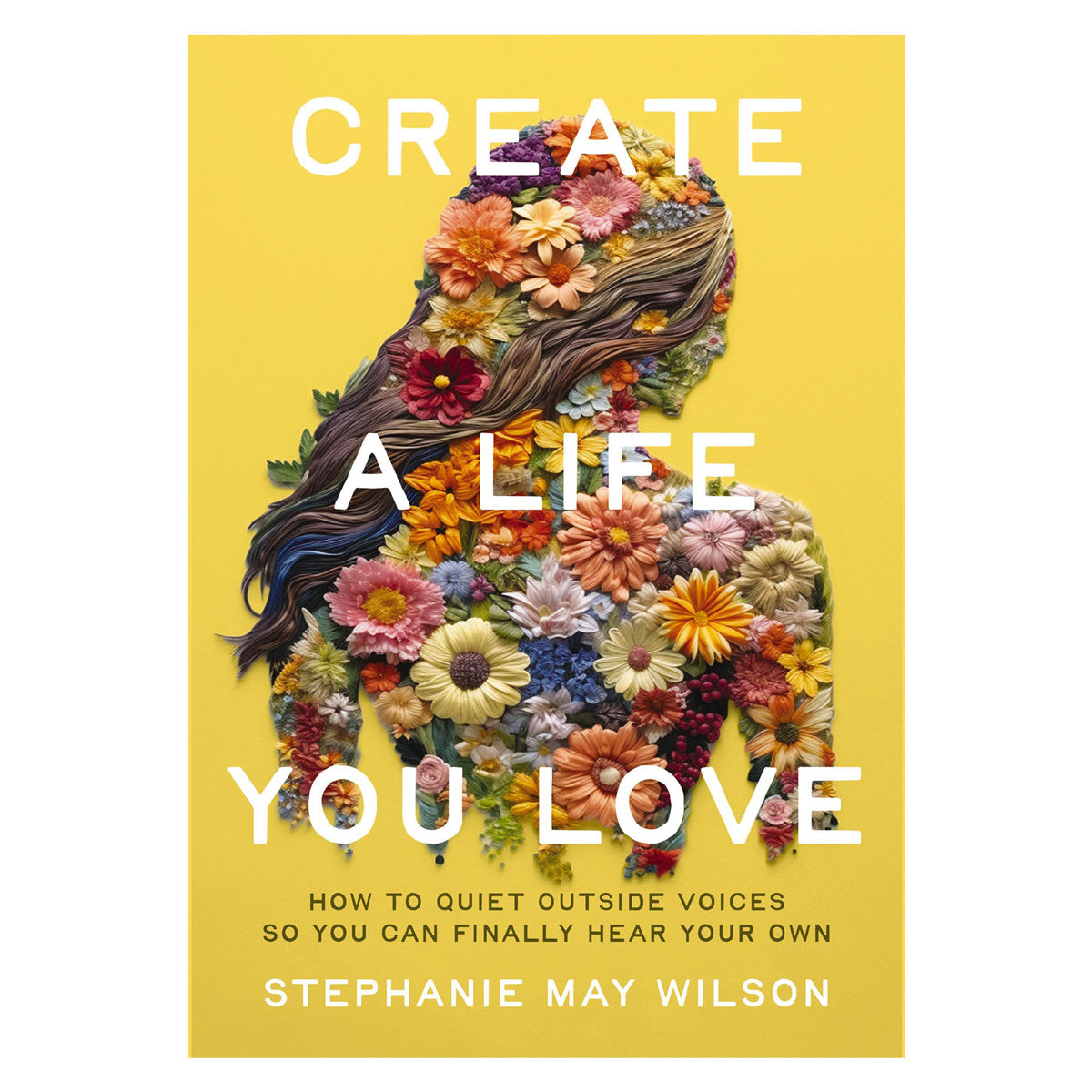 Create a Life You Love: How to Quiet Outside Voices So You Can Finally Hear Your Own PB
