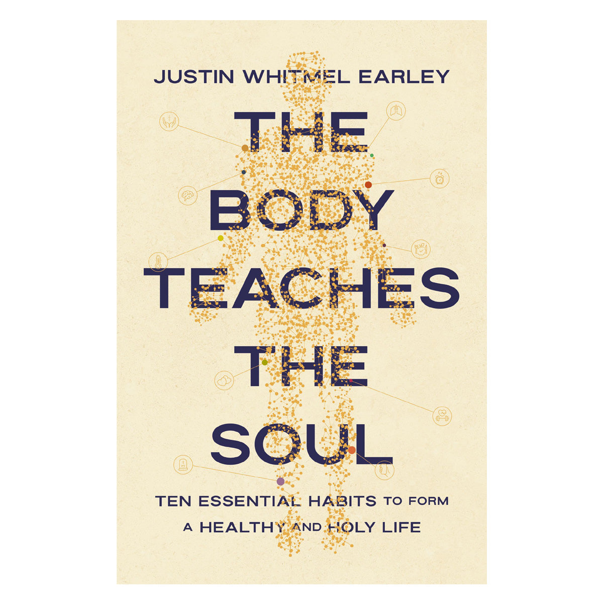 The Body Teaches the Soul: Ten Essential Habits to Form a Healthy and Holy Life PB