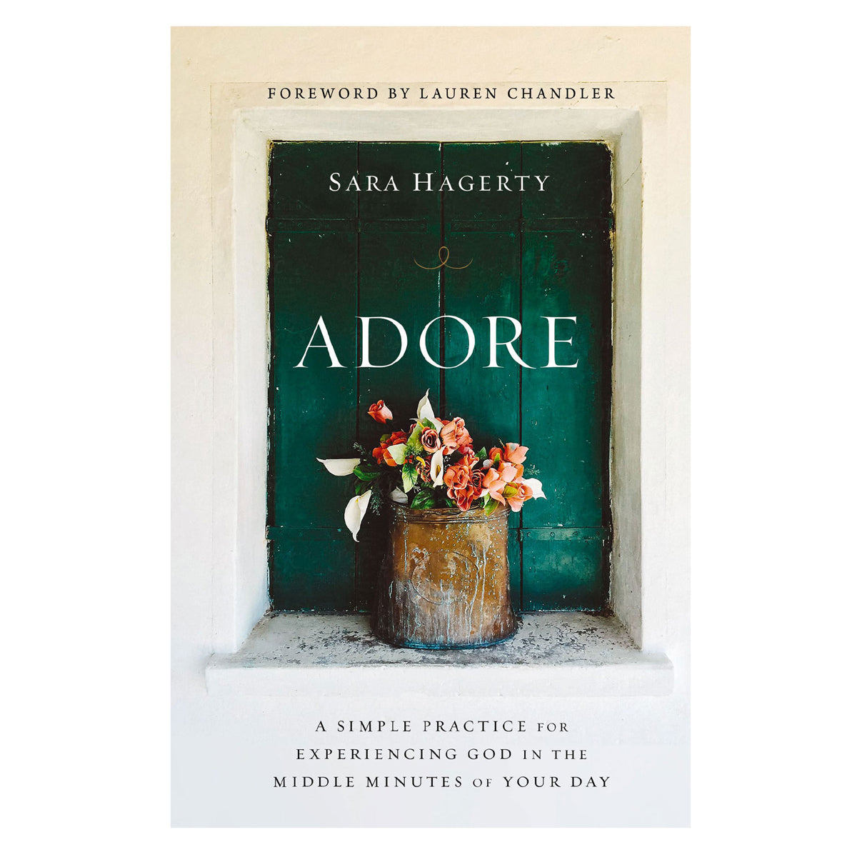 Adore: A Simple Practice for Experiencing God in the Middle Minutes of Your Day PB