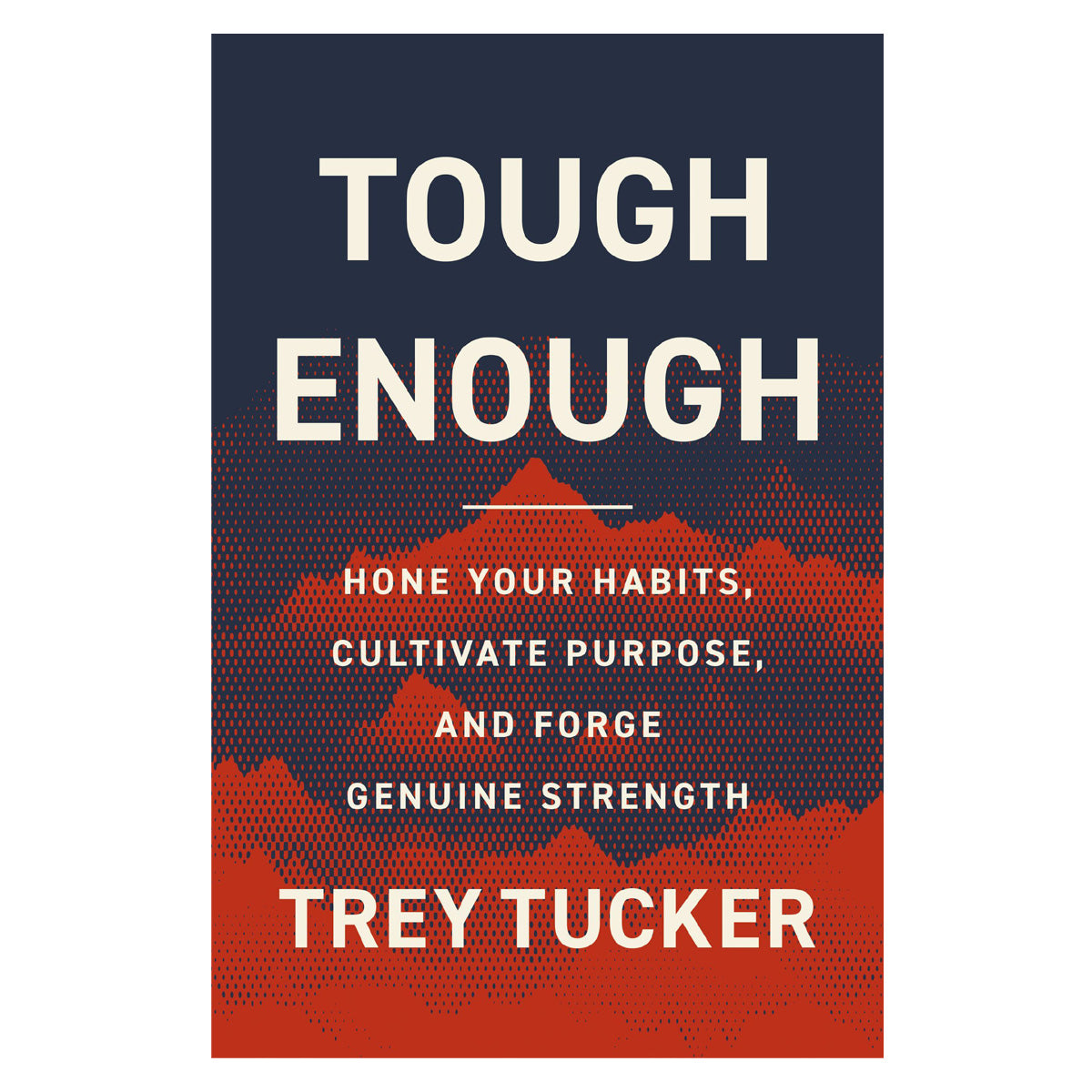Tough Enough: Hone Your Habits, Cultivate Purpose, and Forge Genuine Strength (Hardcover)