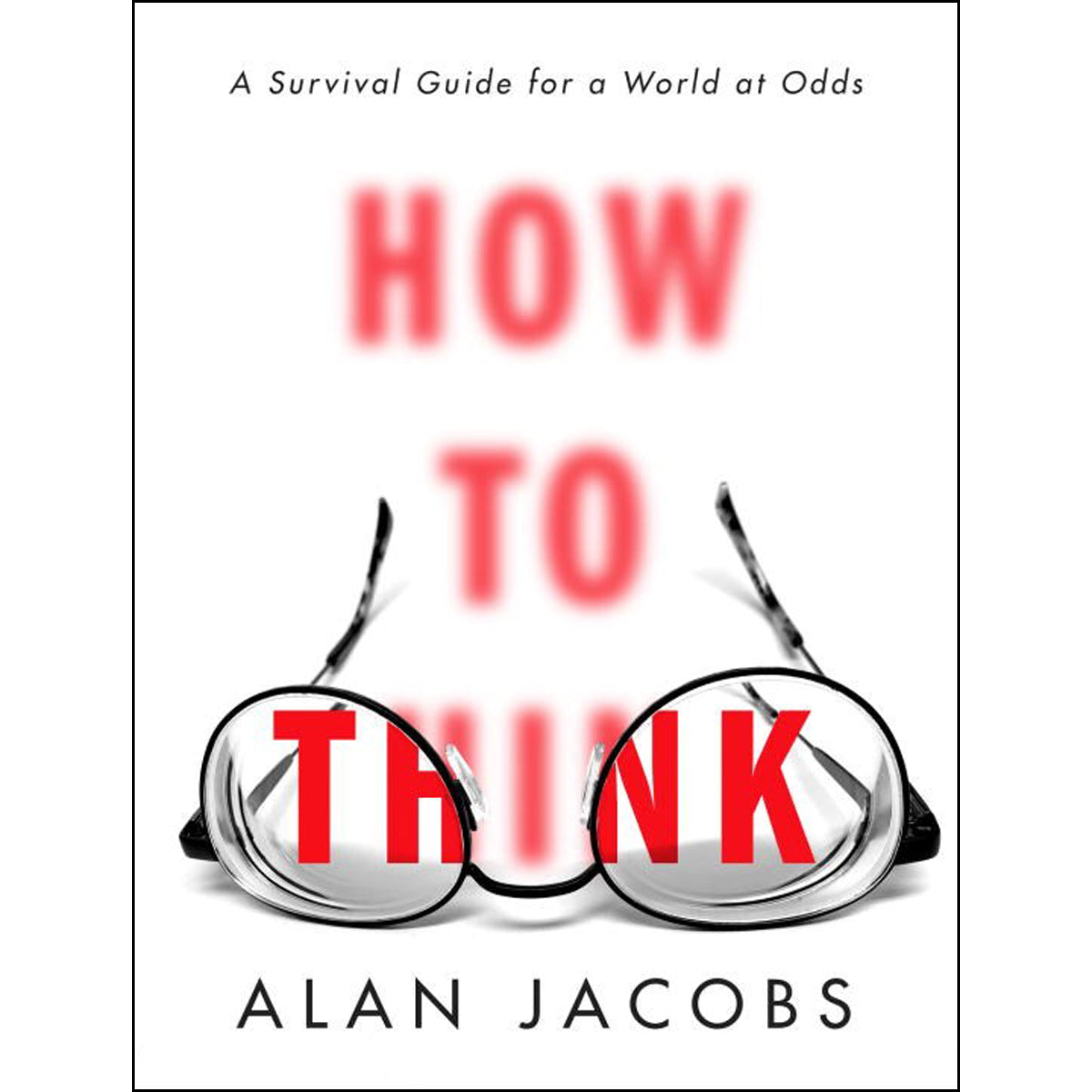 How To Think: A Survival Guide For A World At Odds (Hardcover)