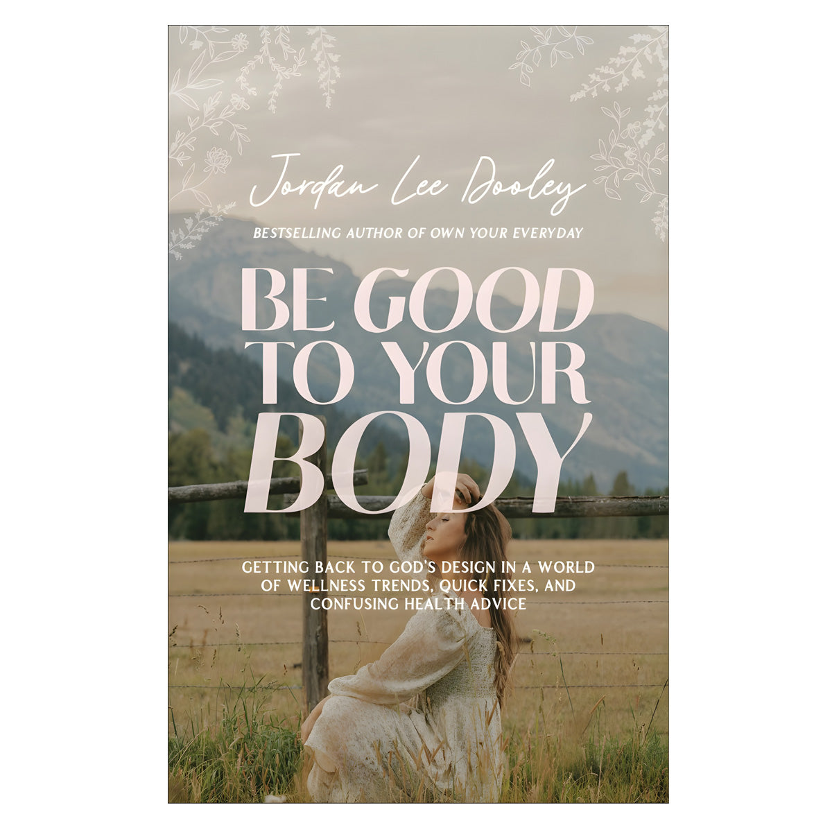 Be Good to Your Body: Getting Back to God's Design in a World of Wellness Trends HC
