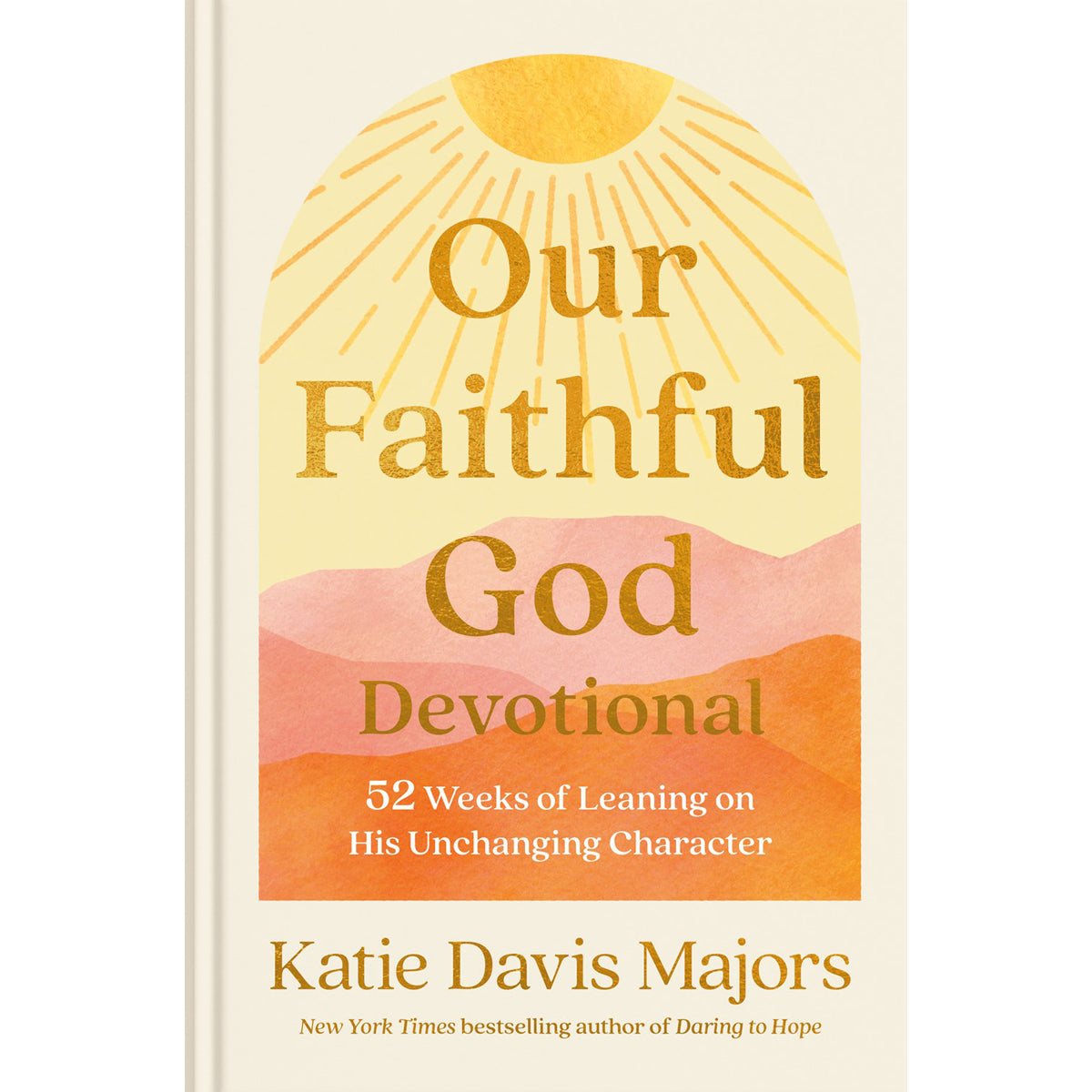 Our Faithful God Devotional: 52 Weeks Of Leaning On His Unchanging Character HC