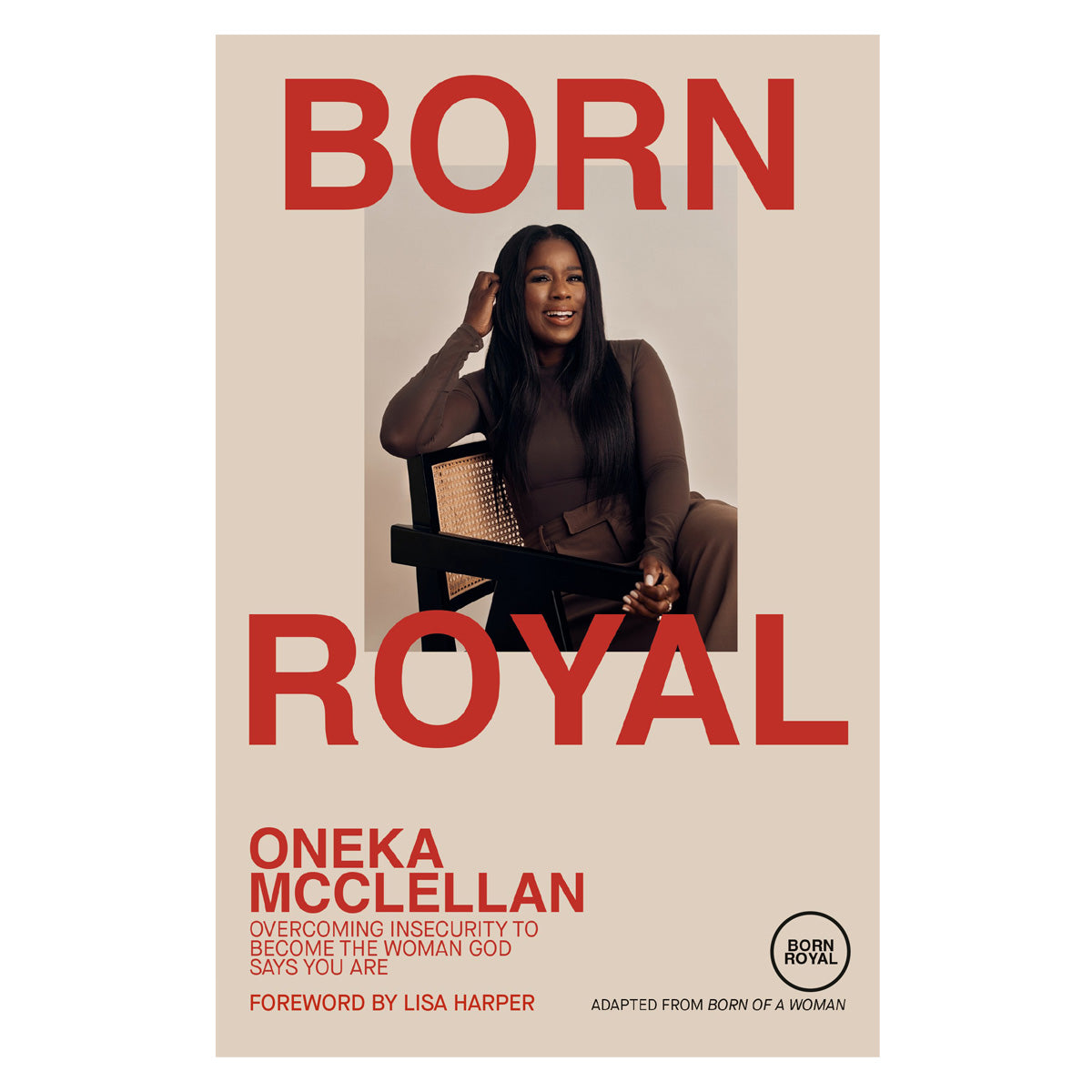 Born Royal: Overcoming Insecurity to Become the Woman God Says You Are (Hardcover)
