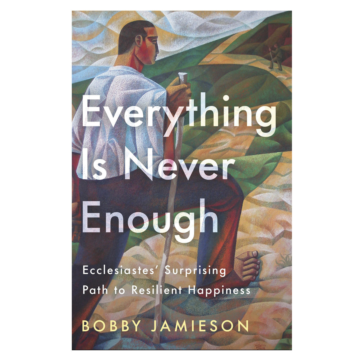 Everything Is Never Enough: Ecclesiastes' Surprising Path to Resilient Happiness PB