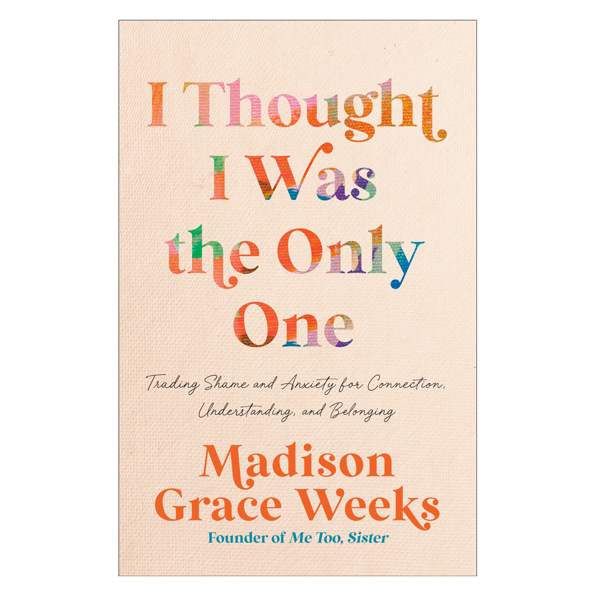 I Thought I Was the Only One: Trading Shame & Anxiety for Connection (Hardcover)