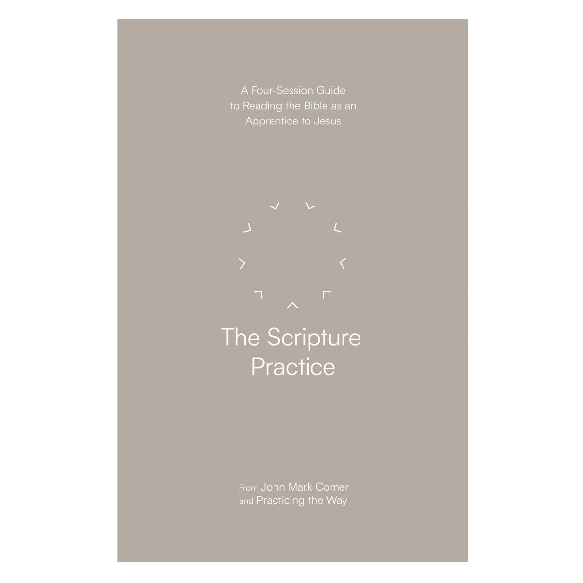 The Scripture Practice: Four-Session Guide to Reading the Bible as an Apprentice to Jesus PB
