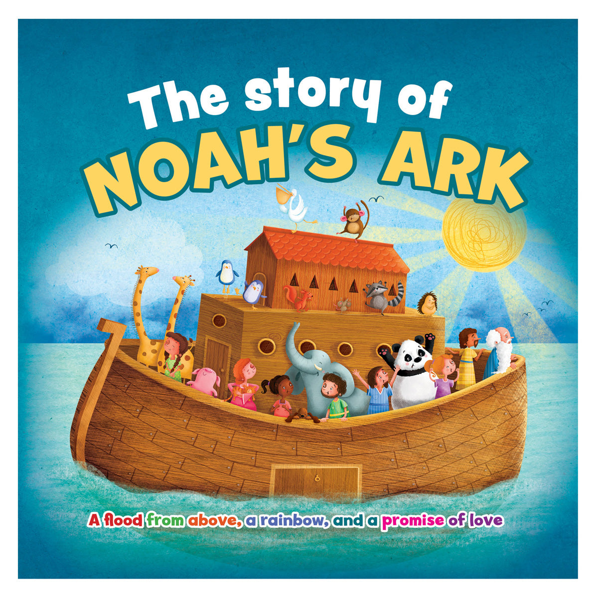 The Story of Noah’s Ark: A Flood from Above, a Rainbow, and a Promise of Love PB