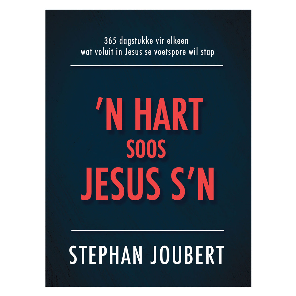 ’n Hart Soos Jesus s’n: 365 Dagstukke vir Elkeen Wat Voluit in Jesus Se Voetspore Wil Stap HB