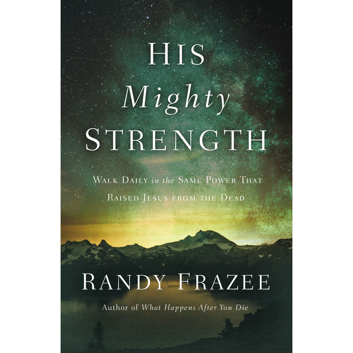 His Mighty Strength: Walk Daily In The Same Power That Raised Jesus From The Dead (Paperback)