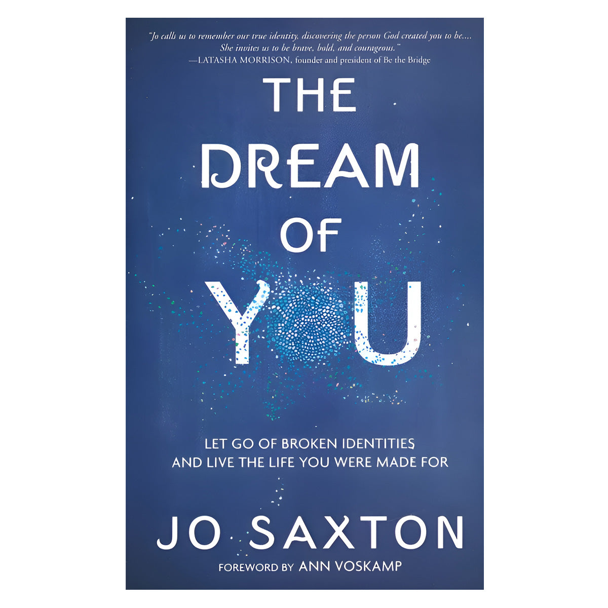 The Dream of You: Let Go of Broken Identities & Live the Life You Were Made For PB
