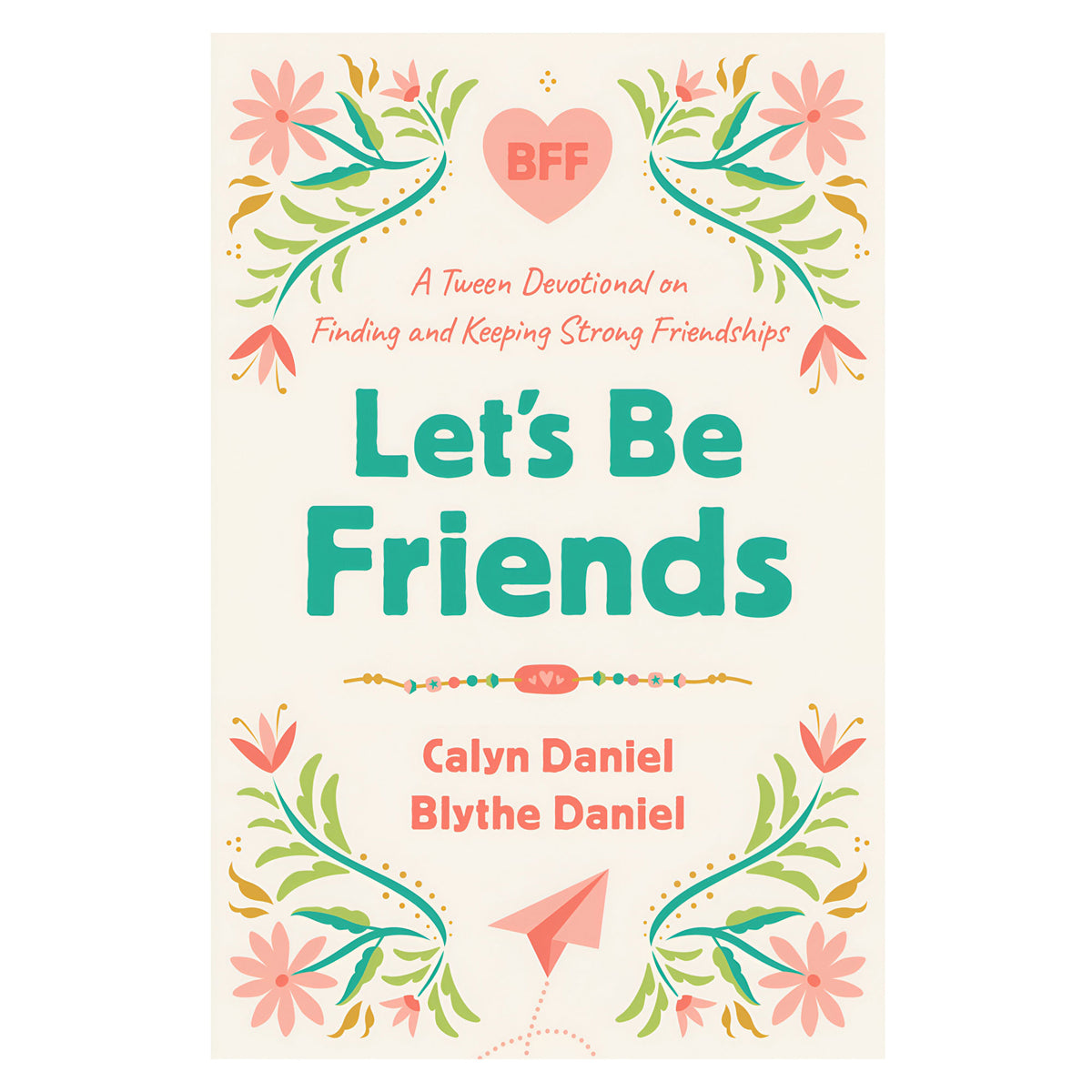 Let's Be Friends: A Tween Devotional on Finding and Keeping Strong Friendships PB