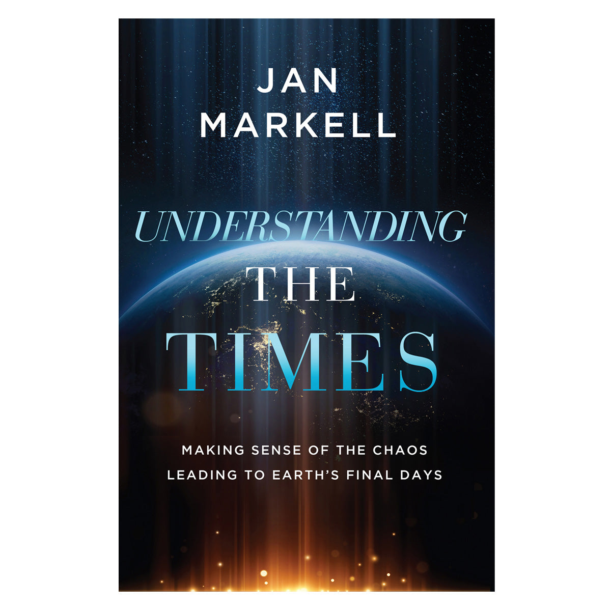 Understanding the Times: Making Sense of the Chaos Leading to Earth's Final Days PB