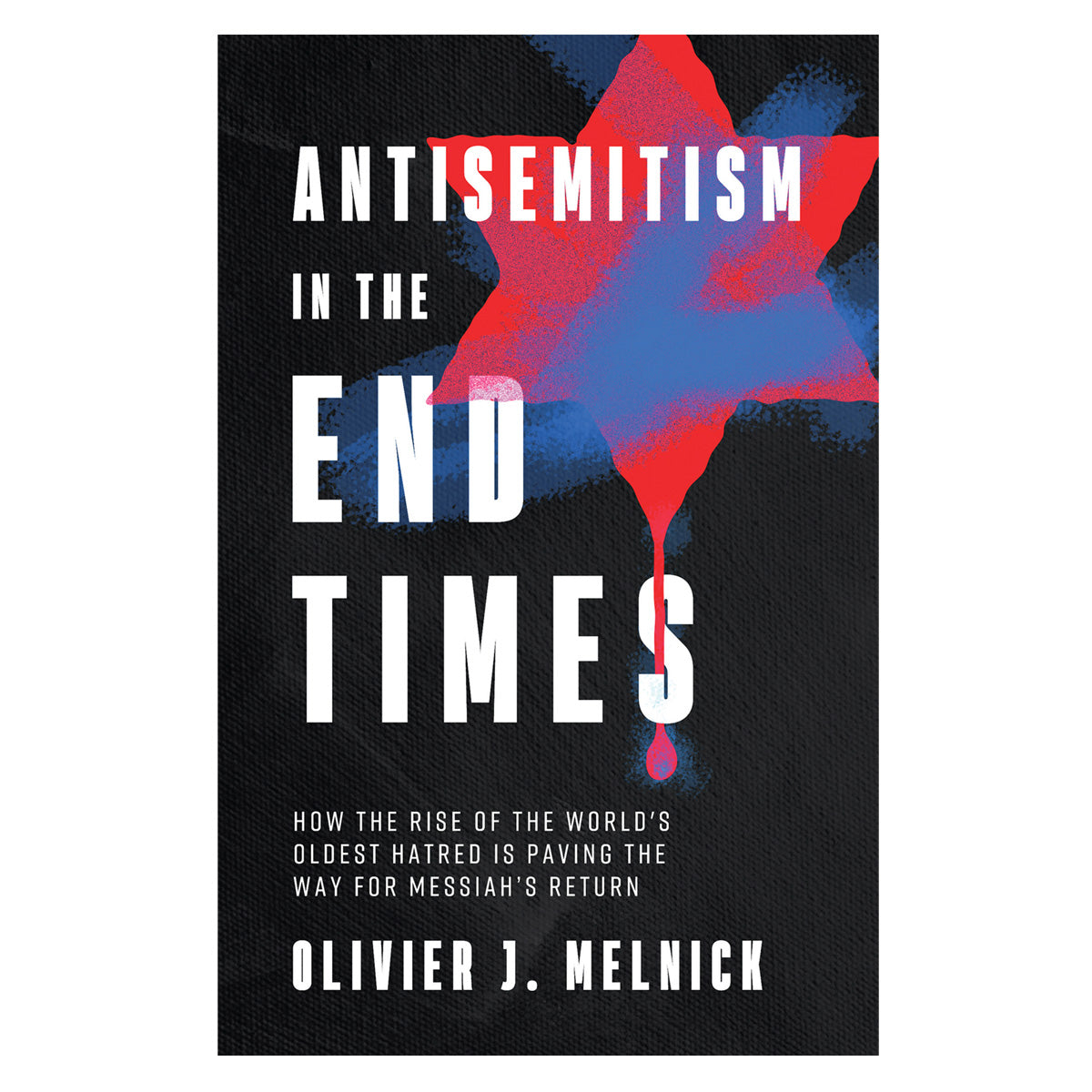 Antisemitism in the End Times: How the Rise of the World's Oldest Hatred is Paving the Way PB