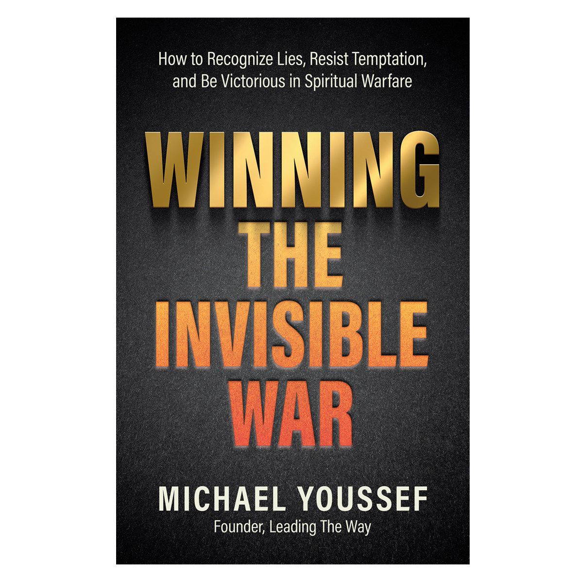 Winning the Invisible War: How to Recognize Lies, Resist Temptation & Be Victorious PB