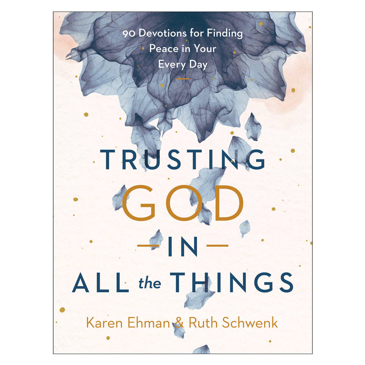Trusting God In All The Things: 90 Devotions For Finding Peace In Your Every Day HC