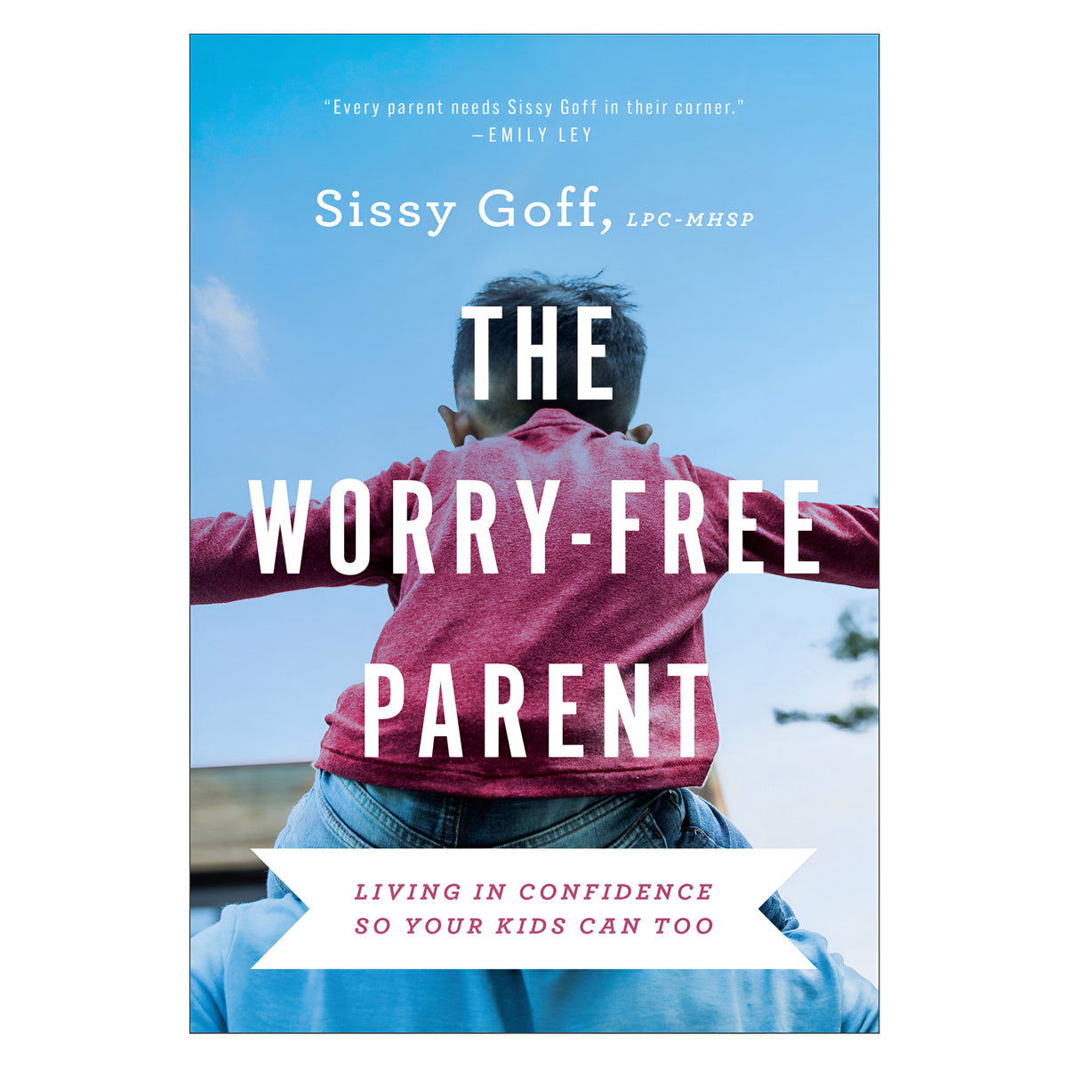 The Worry-Free Parent: Living in Confidence so Your Kids Can Too PB