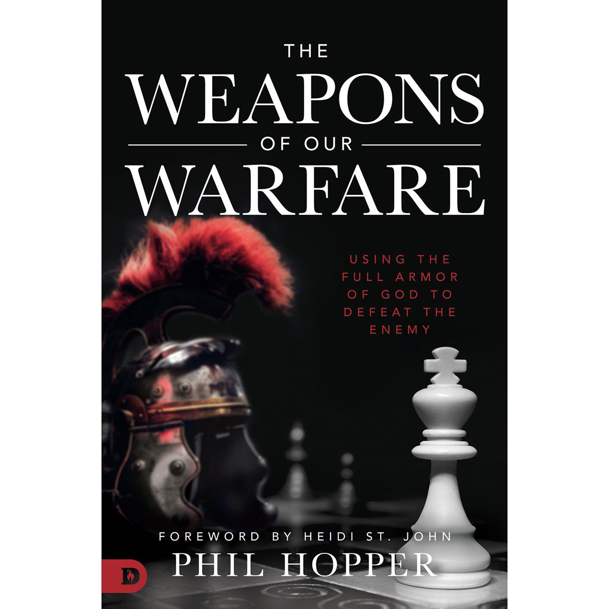 The Weapons Of Our Warfare: Using The Full Armor Of God To Defeat The (Paperback)