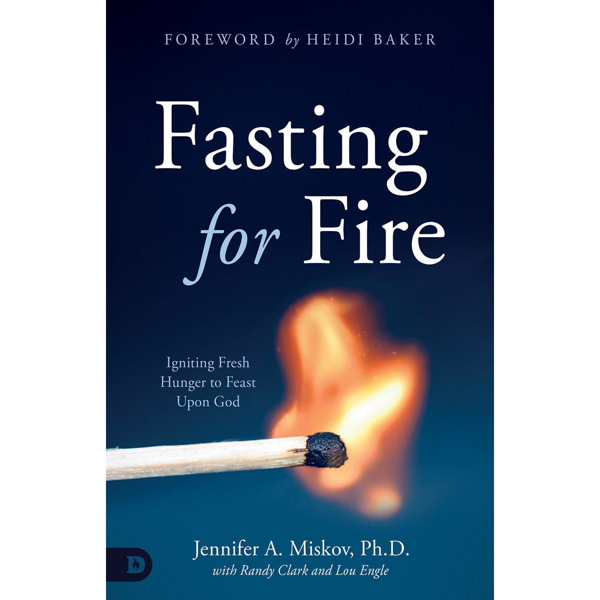 Fasting For Fire: Igniting Fresh Hunger To Feast Upon God (Paperback)