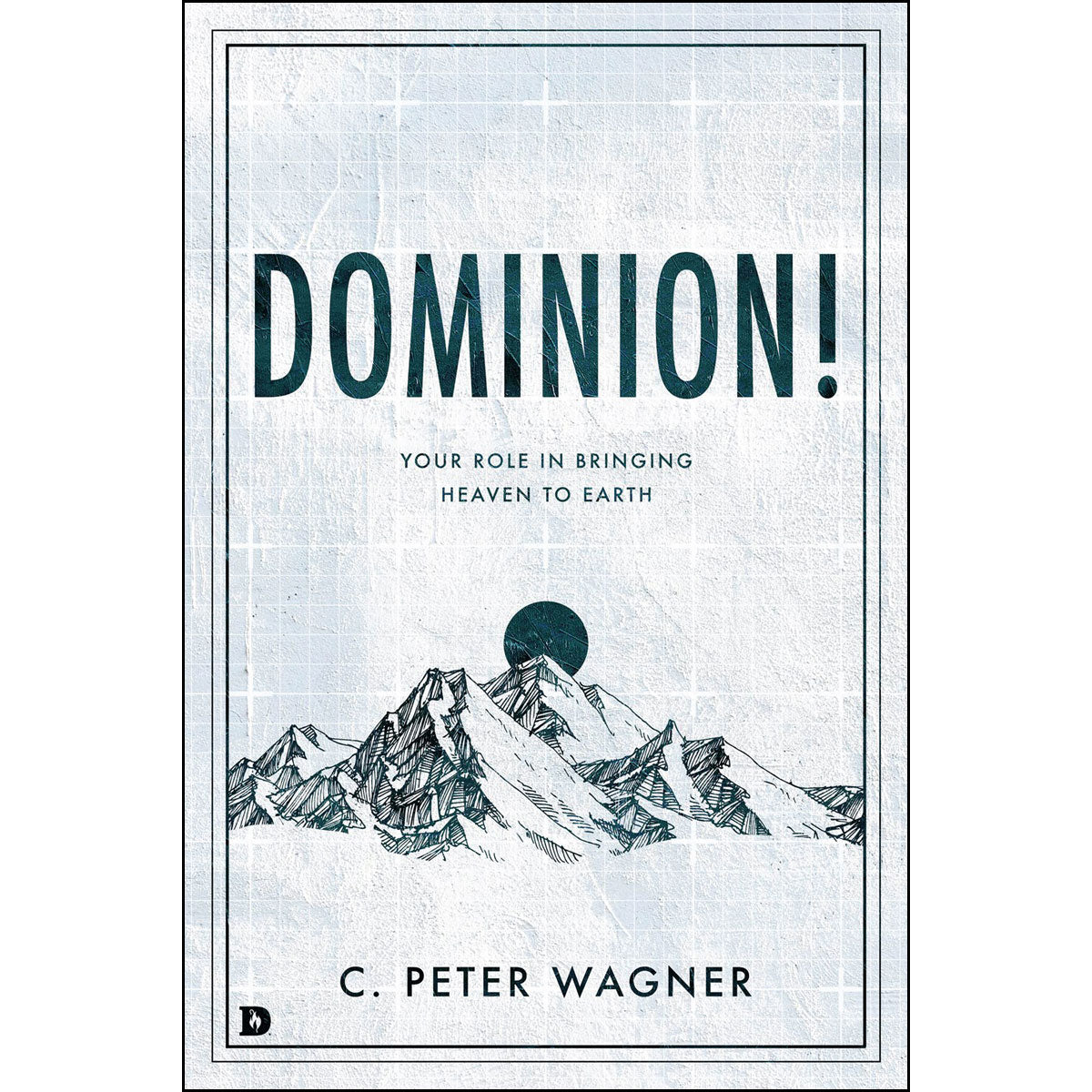 Dominion!: Your Role In Bringing Heaven To Earth (Paperback)