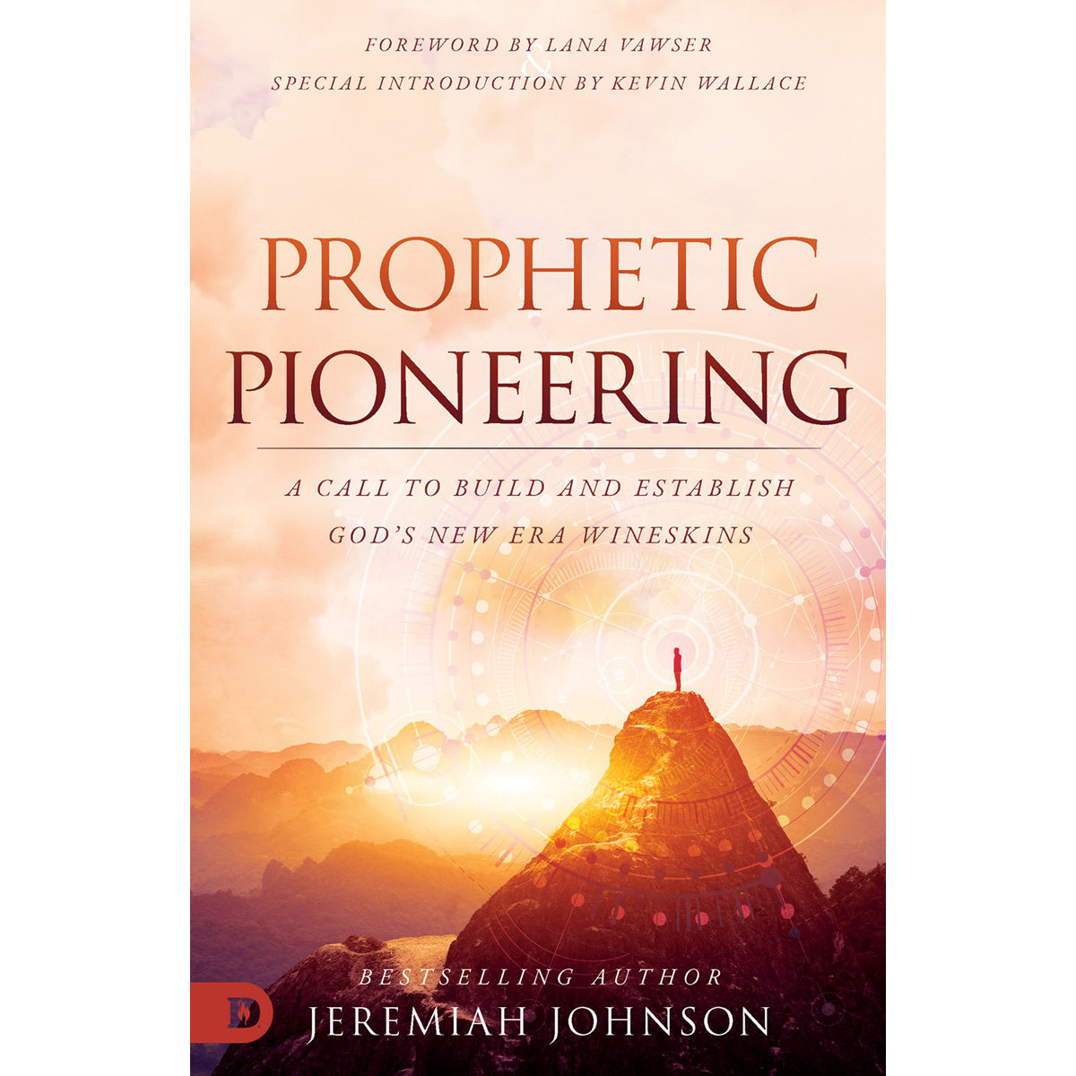 Prophetic Pioneering: A Call To Build & Establish God's New Era Wineskins (Paperback)