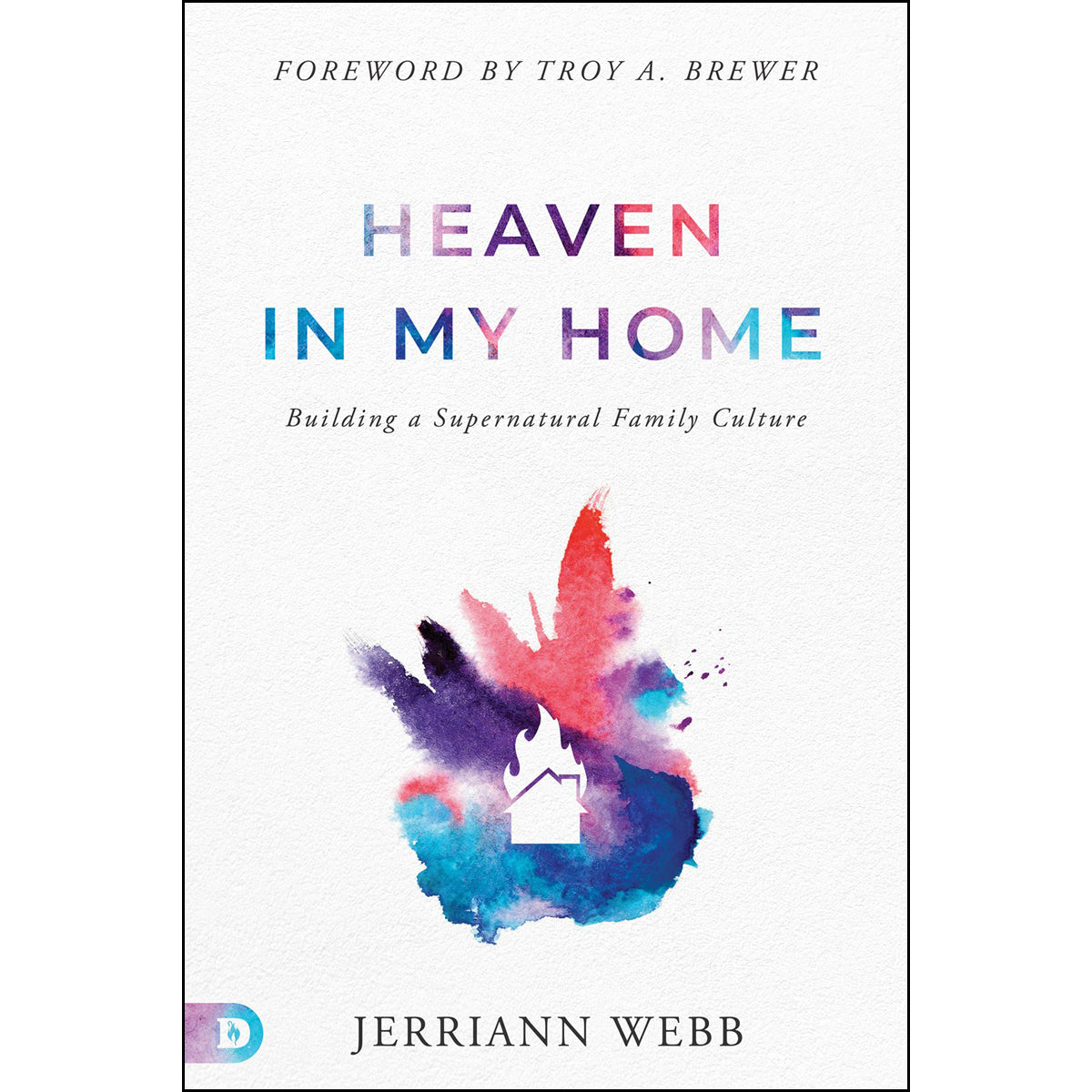 Heaven In My Home: Building A Supernatural Family Culture (Paperback)