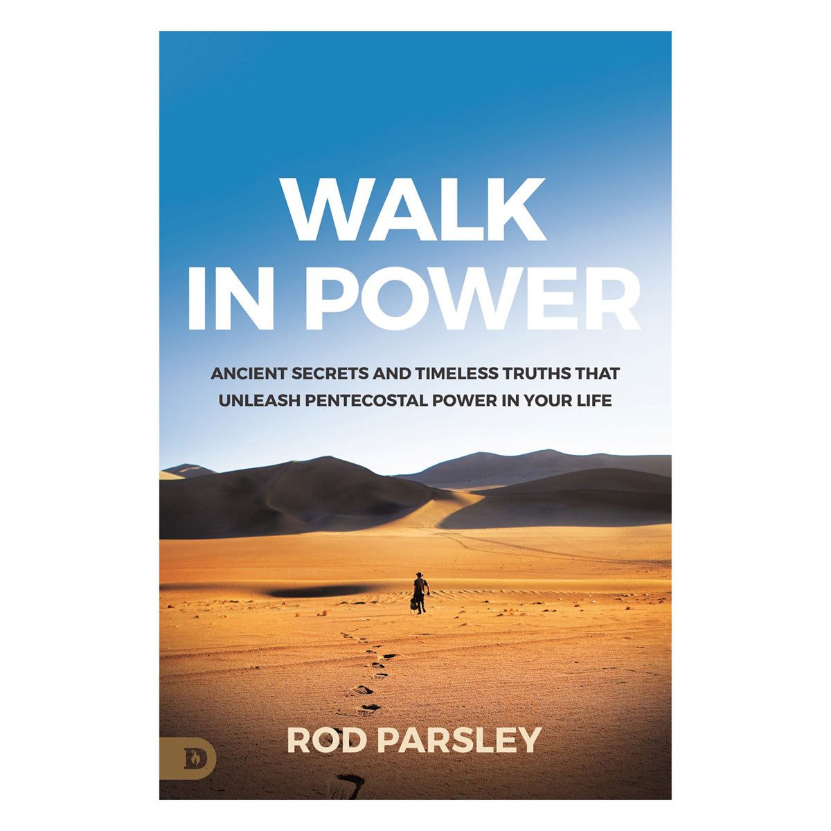 Walk in Power: Ancient Secrets and Timeless Truths that Unleash Pentecostal Power PB