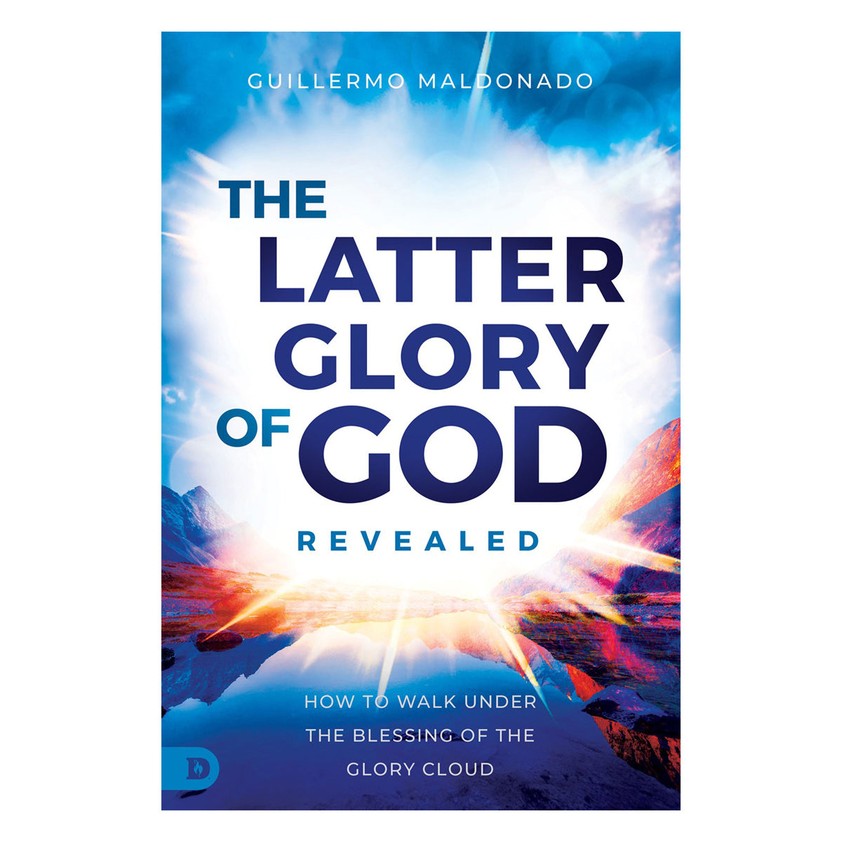The Latter Glory of God Revealed: How to Walk Under the Blessing of the Glory Cloud PB
