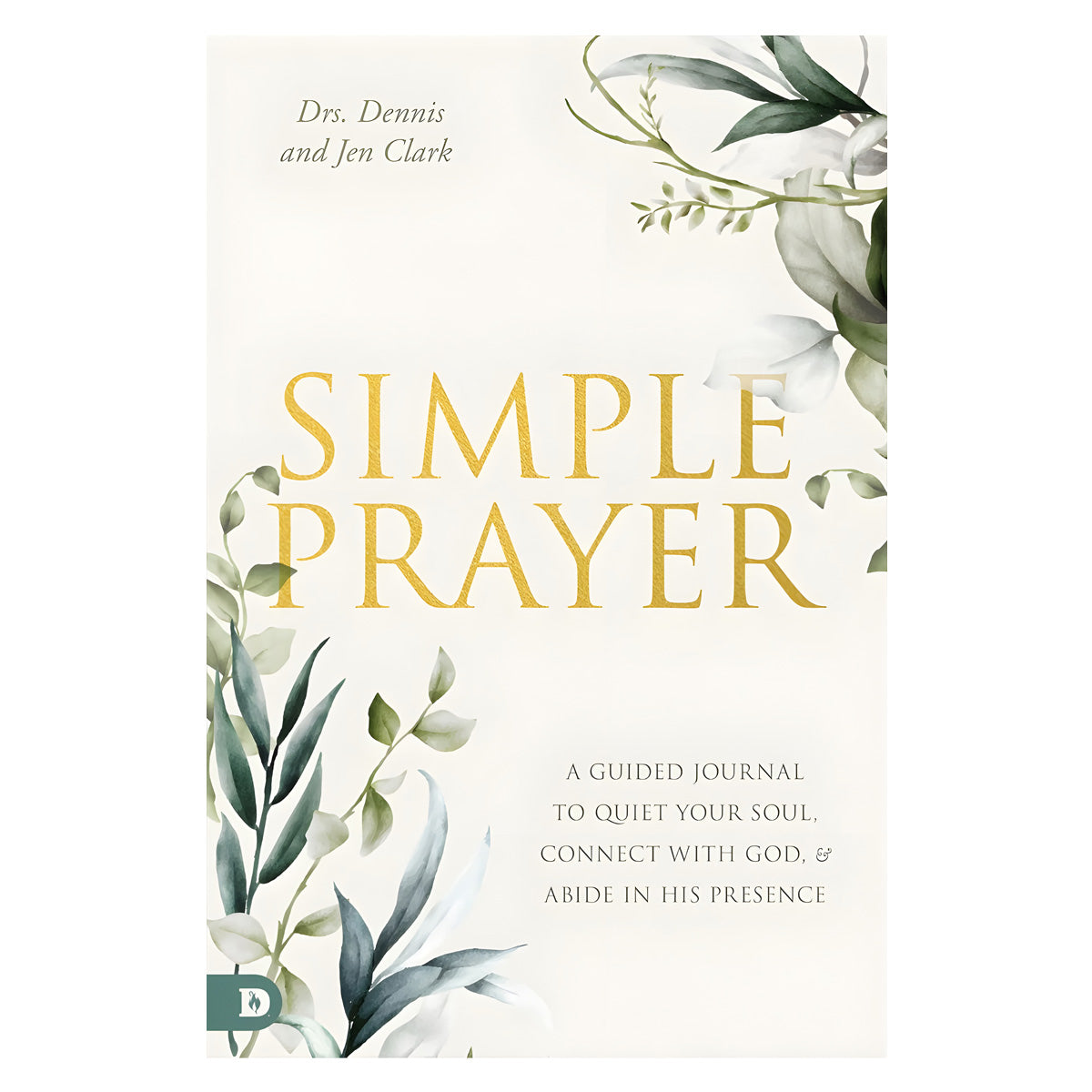 Simple Prayer: A Guided Journal to Quiet Your Soul, Connect with God & Abide in His Presence PB