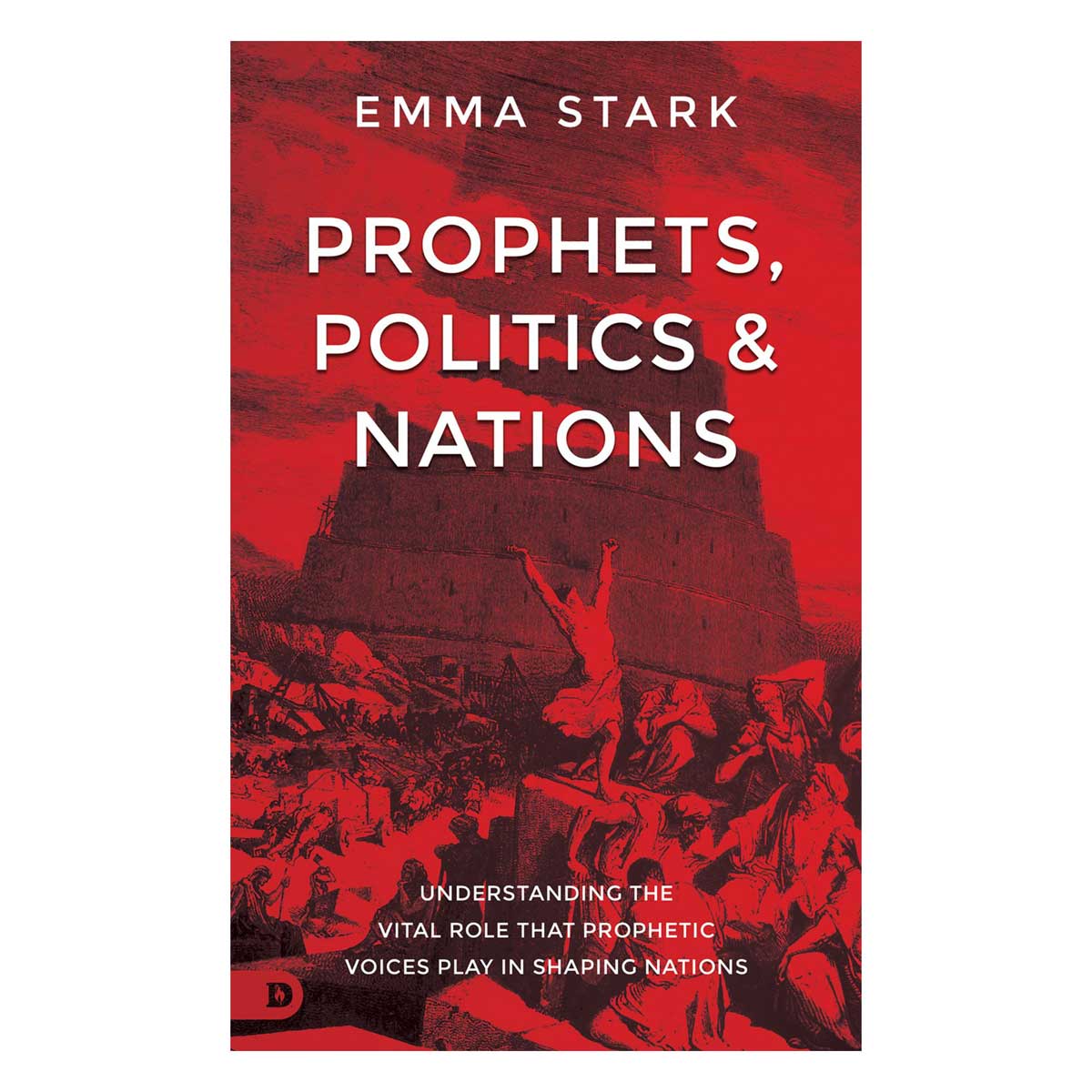 Prophets, Politics and Nations: Understanding the Vital Role that Prophetic Voices Play PB