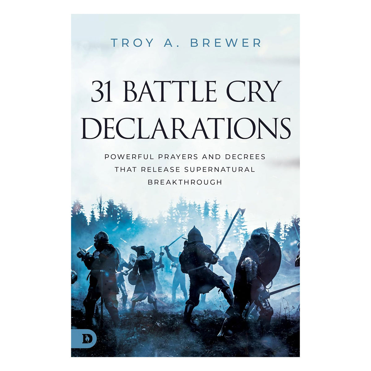 31 Battle Cry Declarations: Powerful Prayers and Decrees That Release Supernatural Breakthrough PB