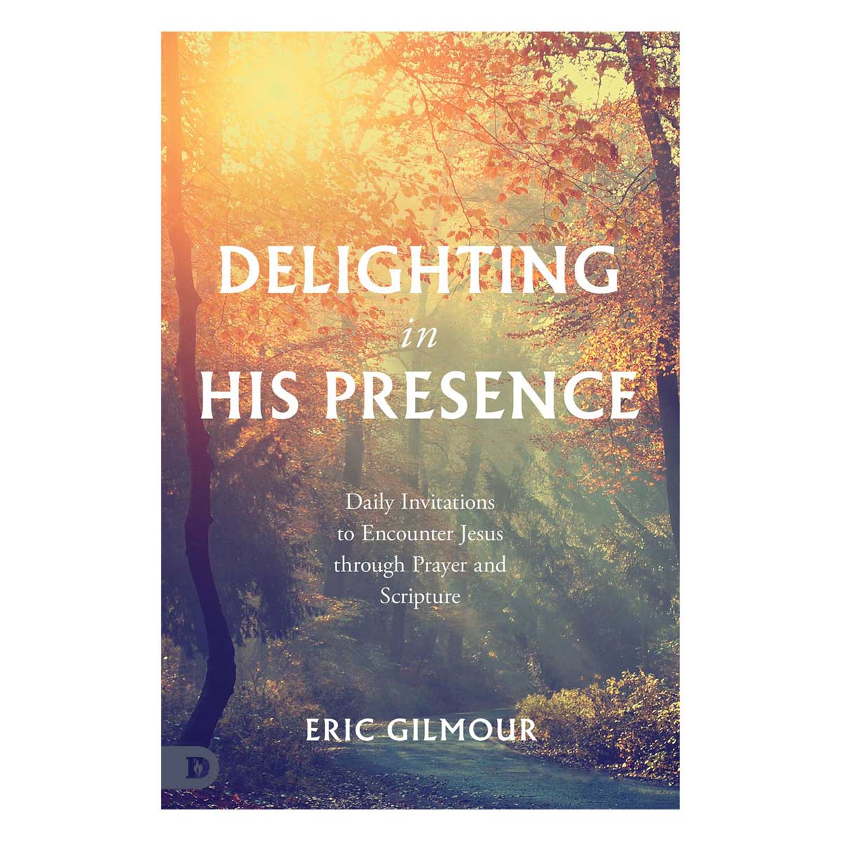 Delighting in His Presence: Daily Invitations to Encounter Jesus Through Prayer PB