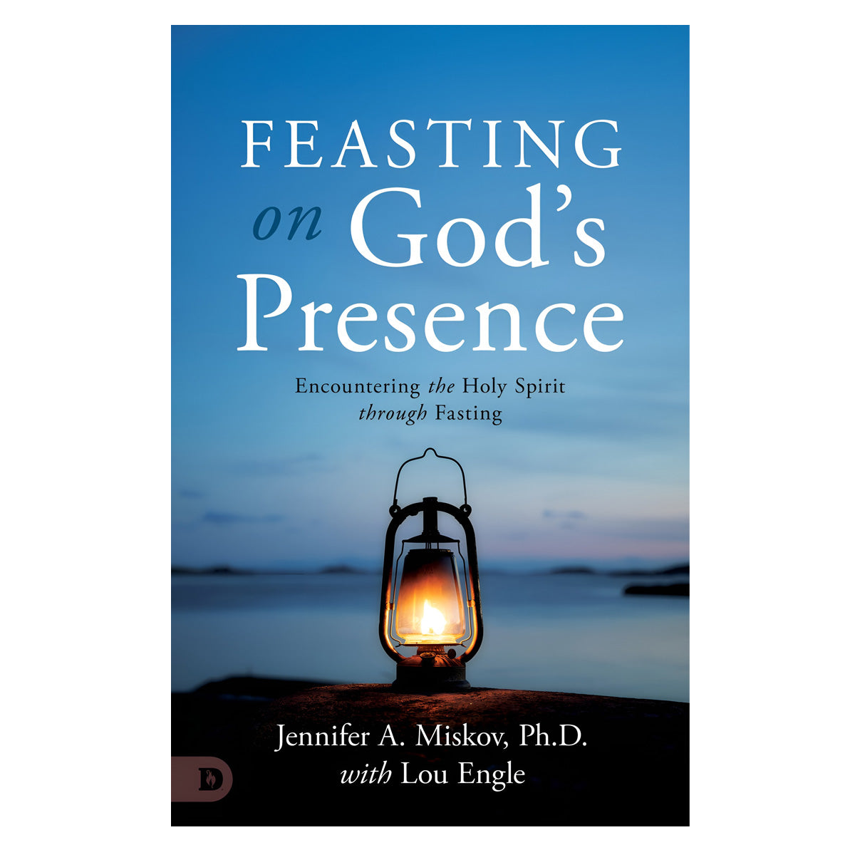 Feasting on God's Presence: 40 Days of Encountering the Holy Spirit through Fasting PB