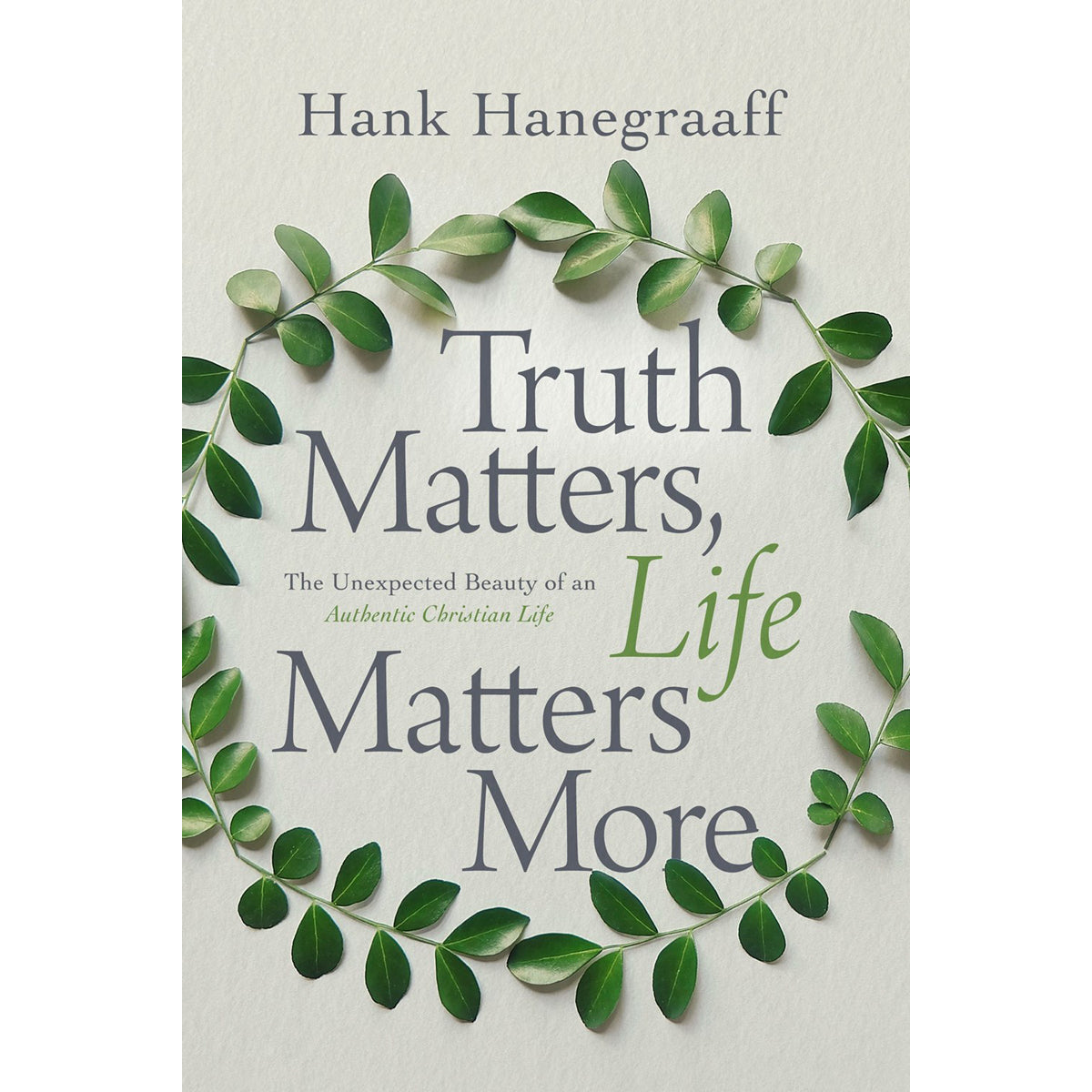 Truth Matters, Life Matters More: The Unexpected Beauty Of An Authentic Christian Life (Paperback)
