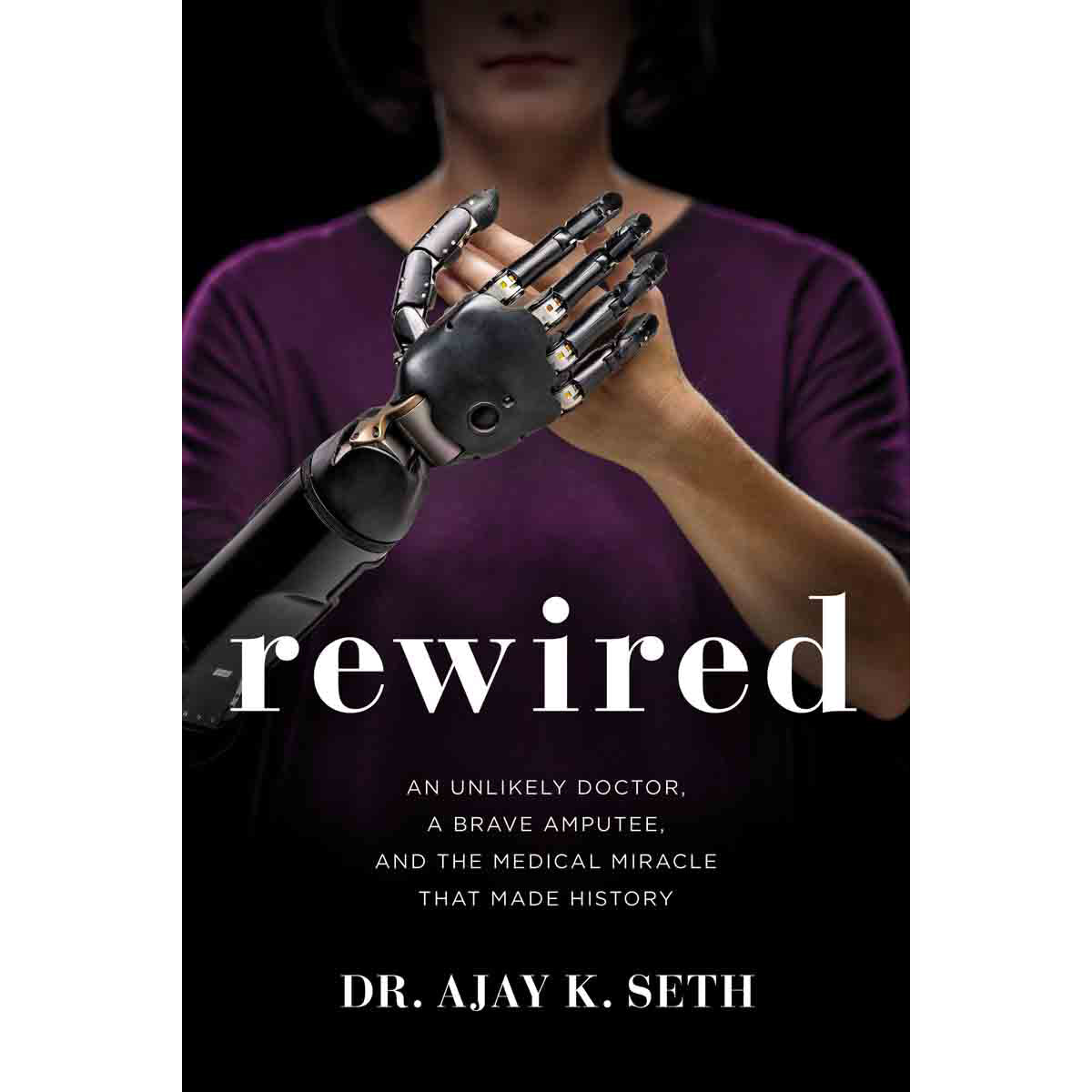 Rewired: An Unlikely Doctor A Brave Amputee And The Medical Miracle (Hardcover)