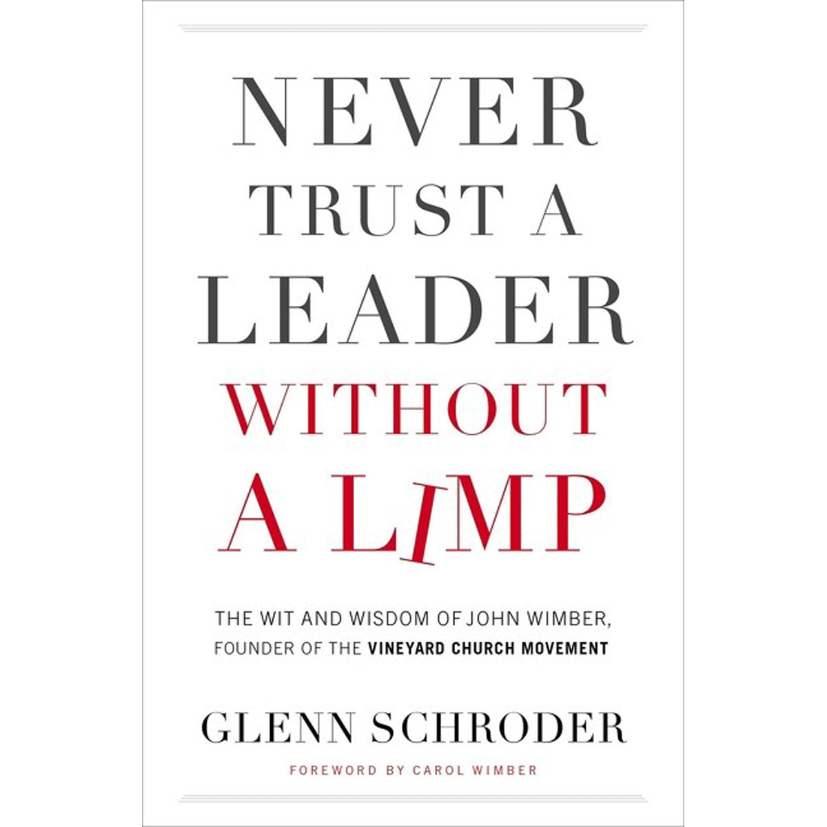 Never Trust A Leader Without A Limp: The Wit / Wisdom Of John Wimber (Paperback)