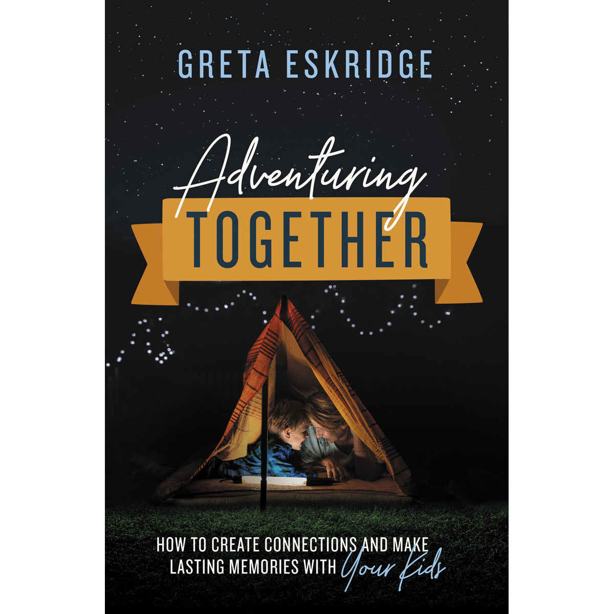 Adventuring Together: How To Create Connections / Memories / Kids