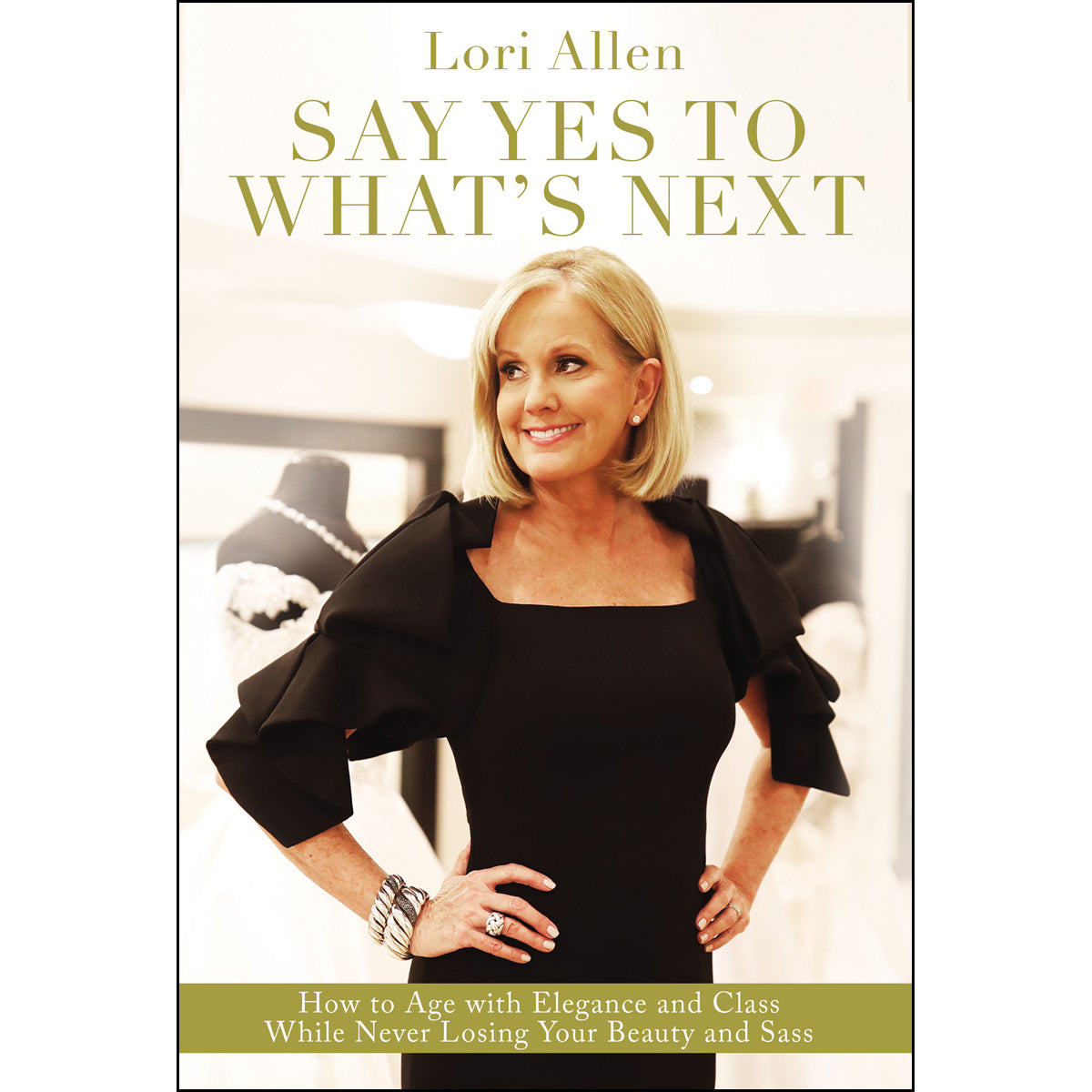 Say Yes To What's Next: How To Age / Elegance / Class / Never Losing Your Beauty / Sass! (Hardcover)