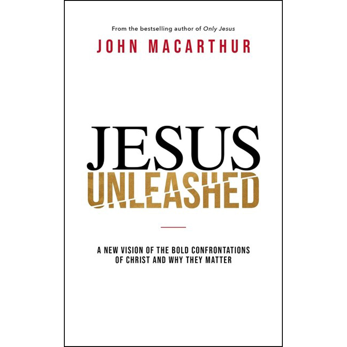 Jesus Unleashed: A New Vision Of The Bold Confrontations Of Christ And Why They Matter (Hardcover)