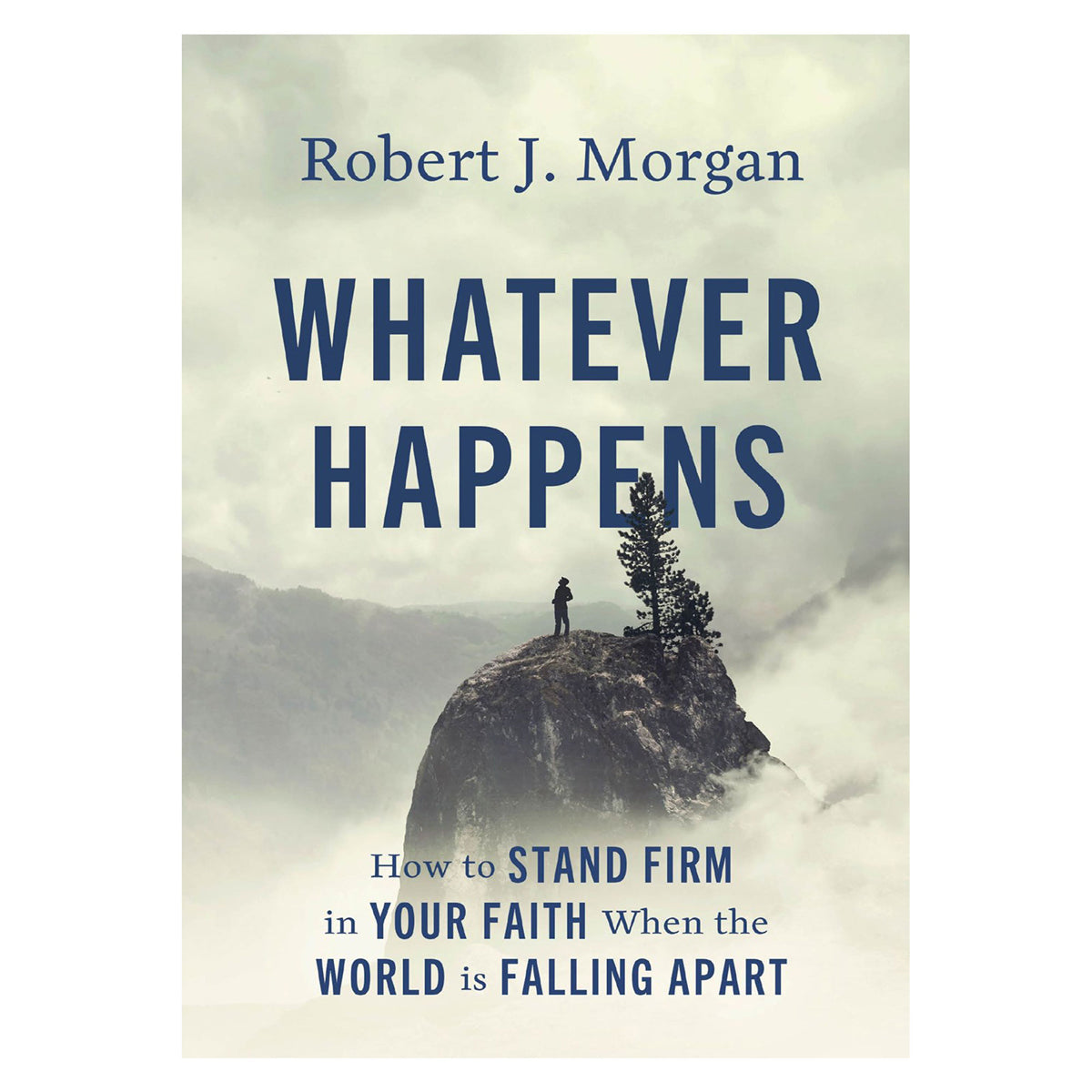 Whatever Happens: How to Stand Firm in Your Faith When the World Is Falling Apart HC