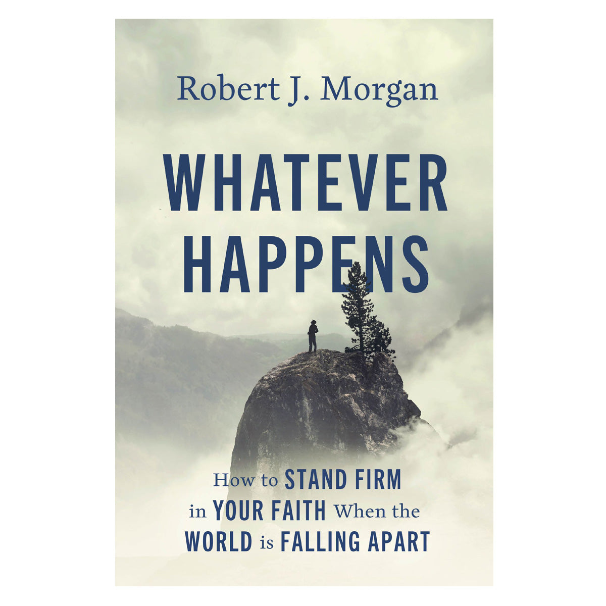 Whatever Happens: How to Stand Firm in Your Faith When the World Is Falling Apart PB