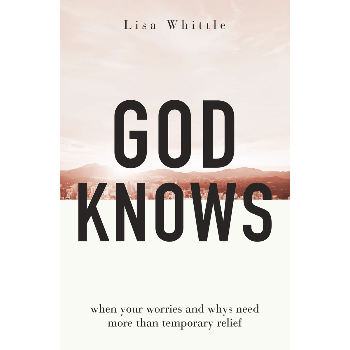 God Knows: When Your Worries & Whys Need More Than Temporary Relief (Paperback)